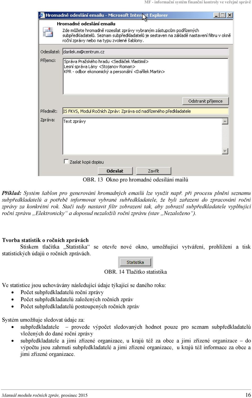 Stačí tedy nastavit filtr zobrazení tak, aby zobrazil subpředkladatele vyplňující roční zprávu Elektronicky a doposud nezaložili roční zprávu (stav Nezaloženo ).