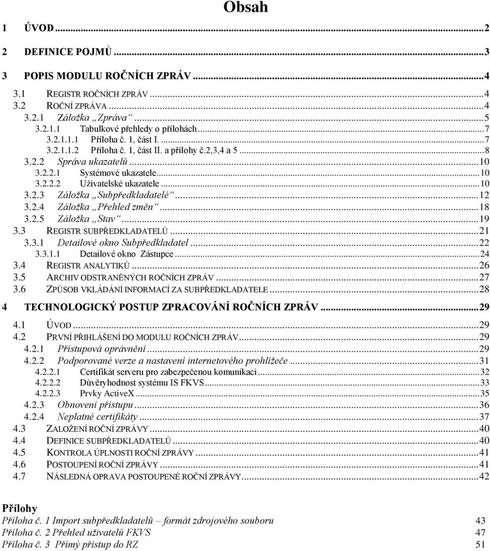 .. 12 3.2.4 Záložka Přehled změn... 18 3.2.5 Záložka Stav... 19 3.3 REGISTR SUBPŘEDKLADATELŮ... 21 3.3.1 Detailové okno Subpředkladatel... 22 3.3.1.1 Detailové okno Zástupce... 24 3.