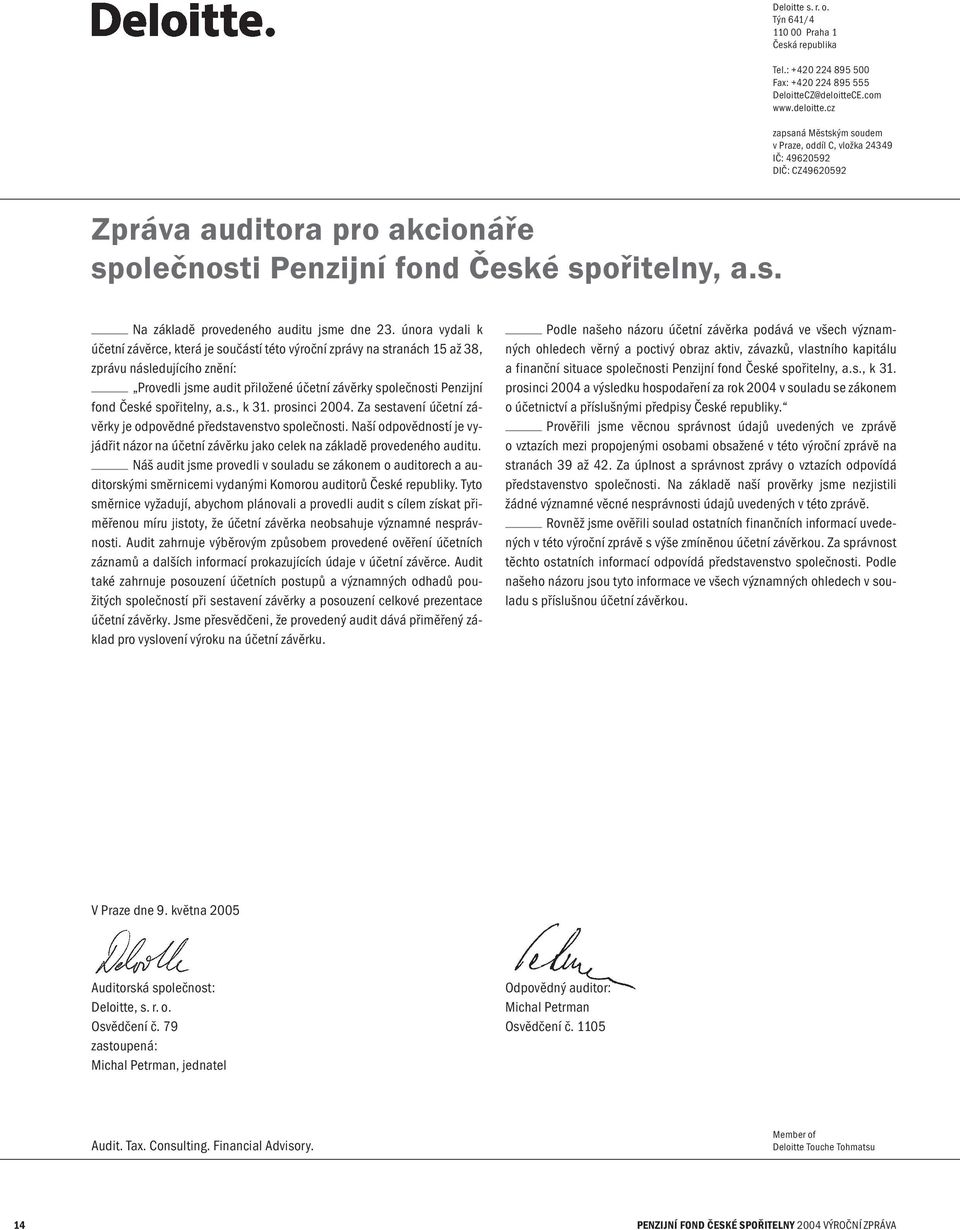 února vydali k účetní závěrce, která je součástí této výroční zprávy na stranách 15 až 38, zprávu následujícího znění: Provedli jsme audit přiložené účetní závěrky společnosti Penzijní fond České