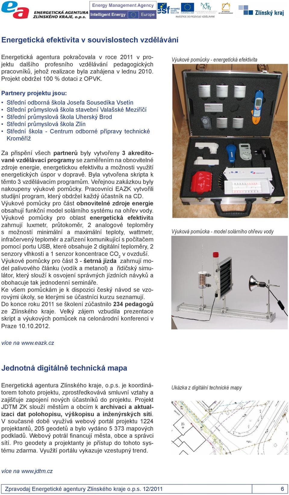 Výukové pomůcky - energetická efektivita Partnery projektu jsou: Střední odborná škola Josefa Sousedíka Vsetín Střední průmyslová škola stavební Valašské Meziříčí Střední průmyslová škola Uherský