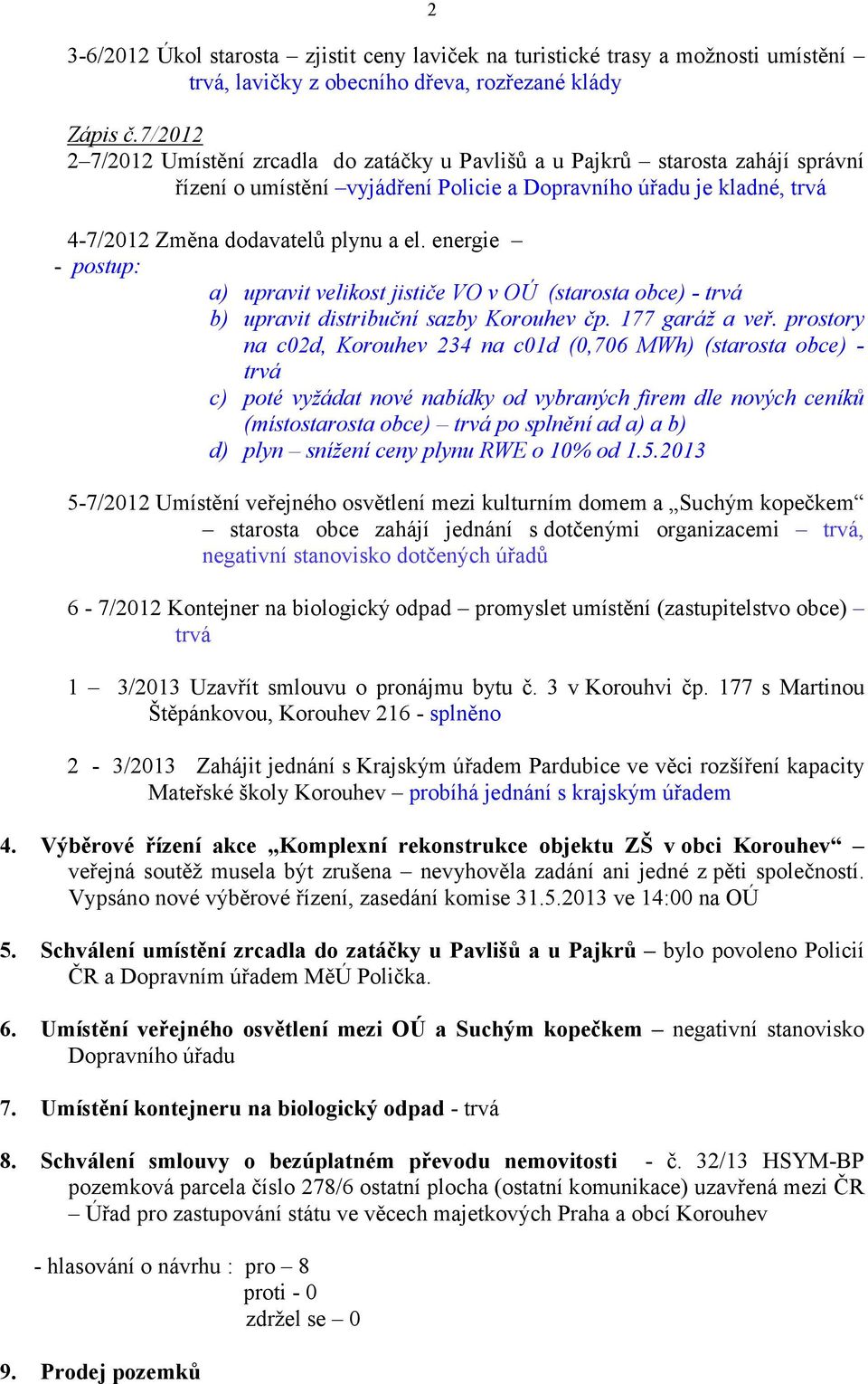 energie - postup: a) upravit velikost jističe VO v OÚ (starosta obce) - trvá b) upravit distribuční sazby Korouhev čp. 177 garáž a veř.