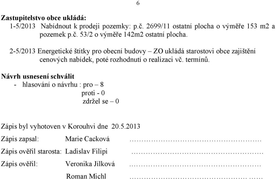 2-5/2013 Energetické štítky pro obecní budovy ZO ukládá starostovi obce zajištění cenových nabídek, poté rozhodnutí o