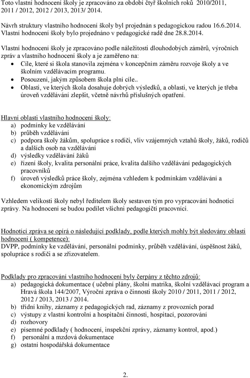 Vlastní hodnocení školy bylo projednáno v pedagogické radě dne 28.8.2014.