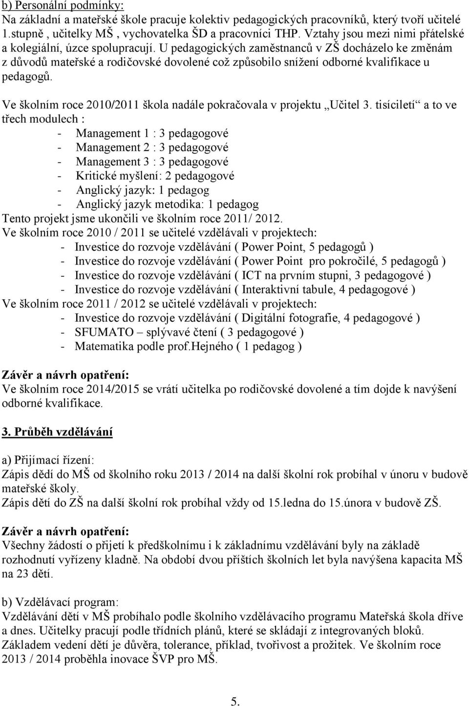 U pedagogických zaměstnanců v ZŠ docházelo ke změnám z důvodů mateřské a rodičovské dovolené což způsobilo snížení odborné kvalifikace u pedagogů.