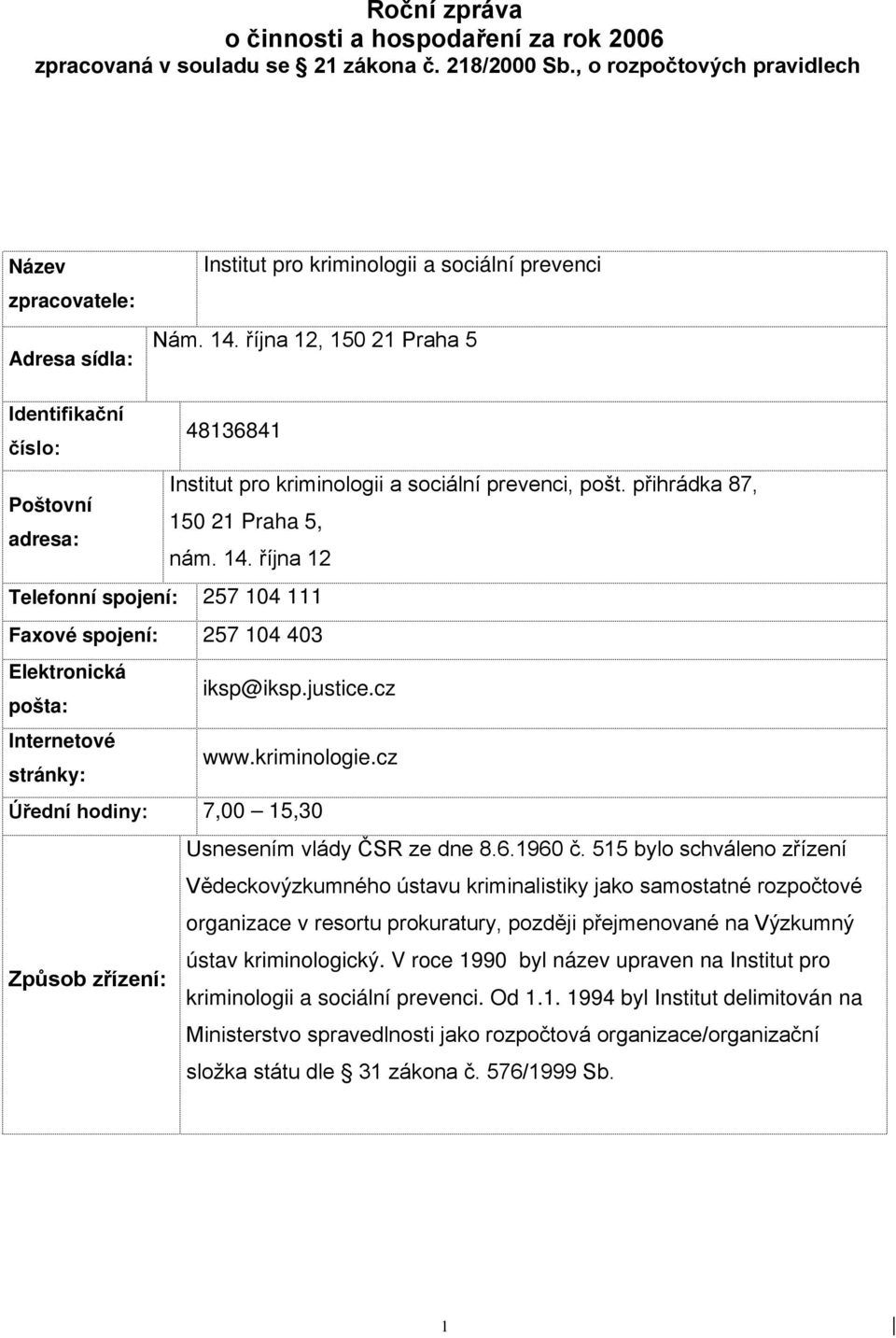 října 12, 150 21 Praha 5 Identifikační 48136841 číslo: Institut pro kriminologii a sociální prevenci, pošt. přihrádka 87, Poštovní 150 21 Praha 5, adresa: nám. 14.