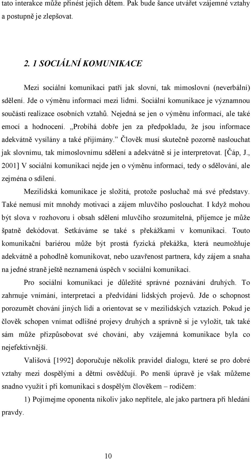 Sociální komunikace je významnou součástí realizace osobních vztahů. Nejedná se jen o výměnu informací, ale také emocí a hodnocení.