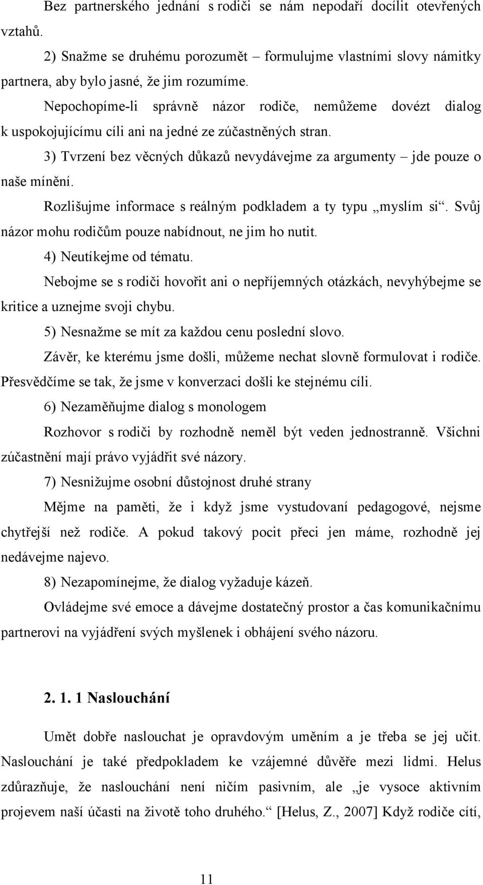 Rozlišujme informace s reálným podkladem a ty typu myslím si. Svůj názor mohu rodičům pouze nabídnout, ne jim ho nutit. 4) Neutíkejme od tématu.