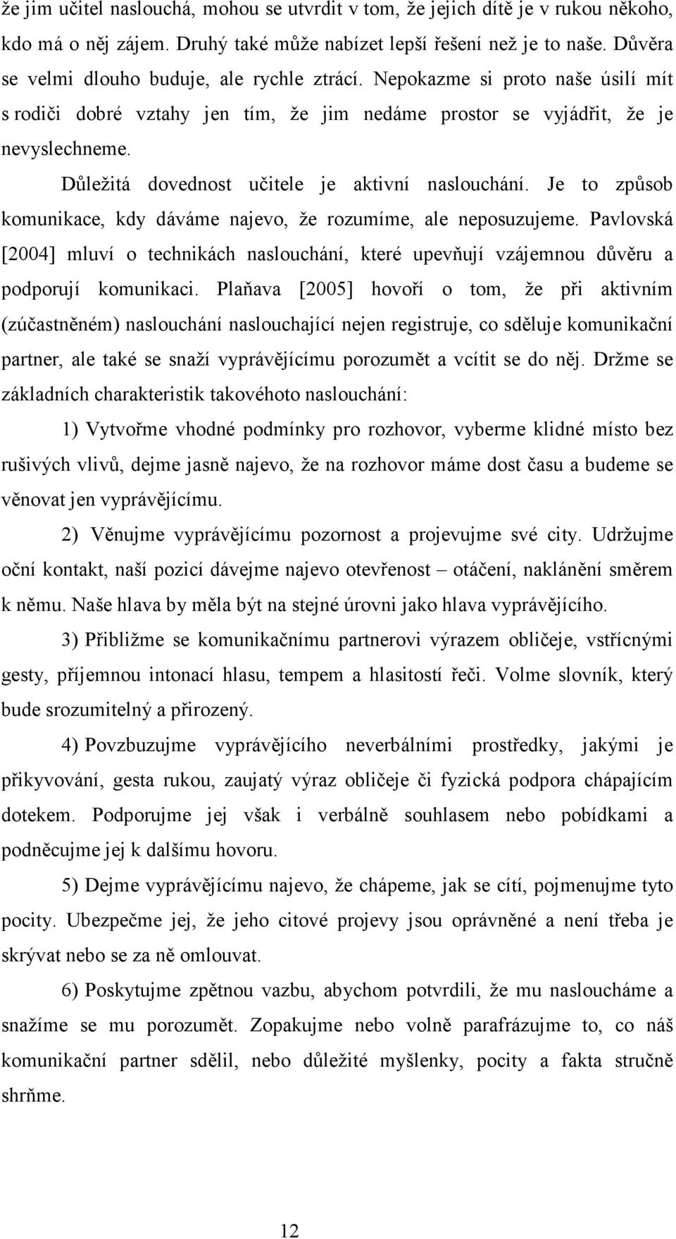 Důležitá dovednost učitele je aktivní naslouchání. Je to způsob komunikace, kdy dáváme najevo, že rozumíme, ale neposuzujeme.