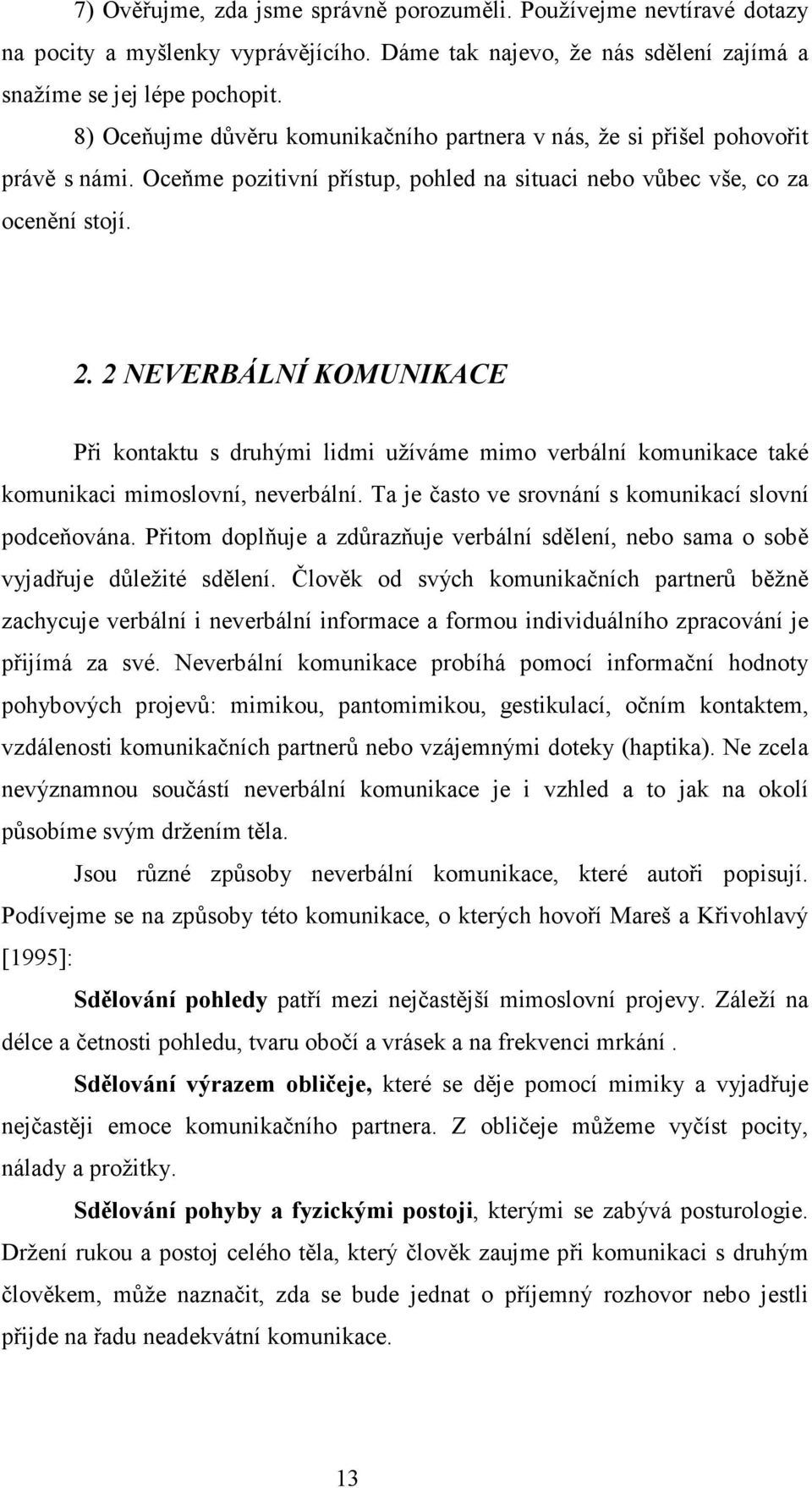 2 NEVERBÁLNÍ KOMUNIKACE Při kontaktu s druhými lidmi užíváme mimo verbální komunikace také komunikaci mimoslovní, neverbální. Ta je často ve srovnání s komunikací slovní podceňována.