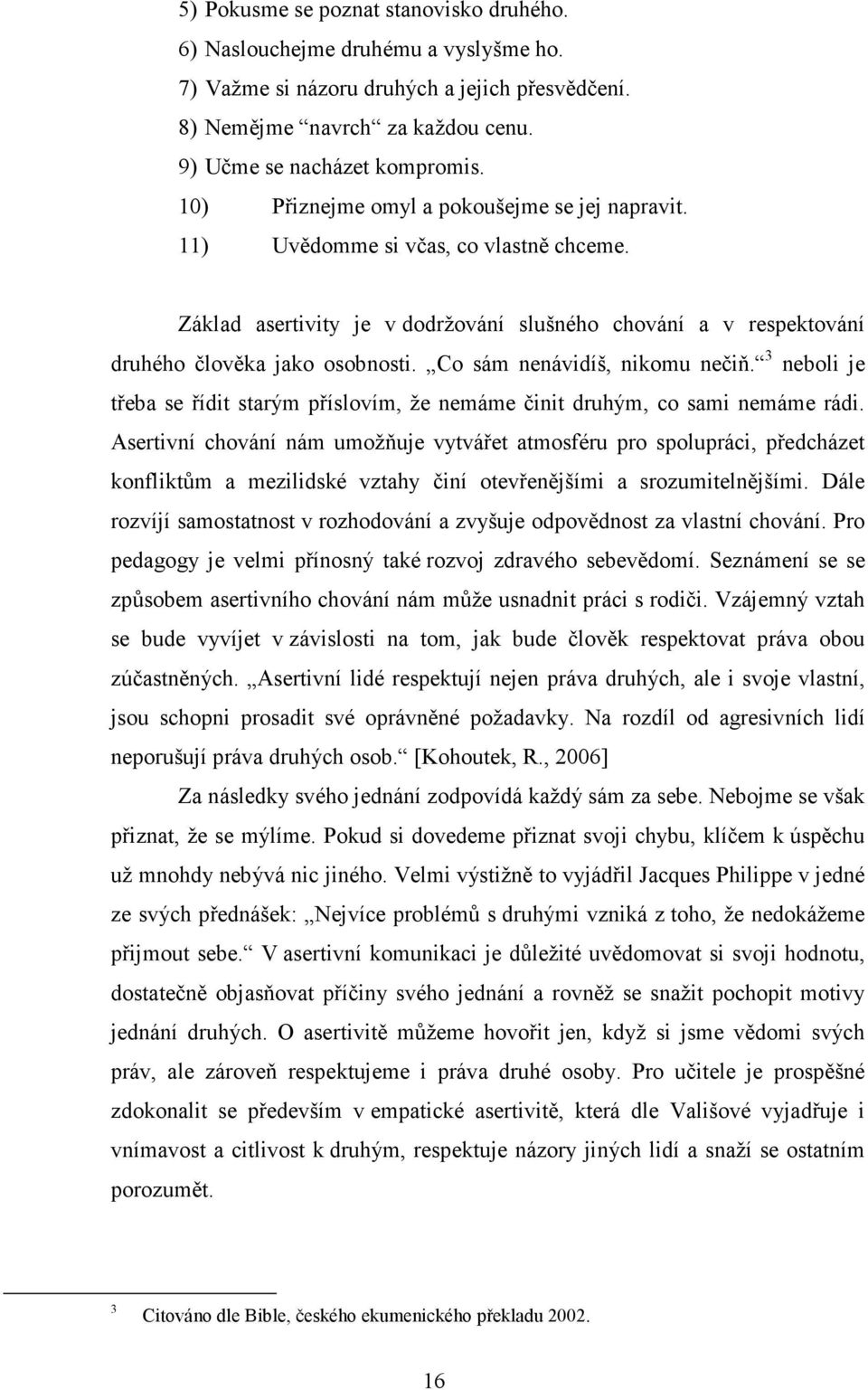 Co sám nenávidíš, nikomu nečiň. 3 neboli je třeba se řídit starým příslovím, že nemáme činit druhým, co sami nemáme rádi.