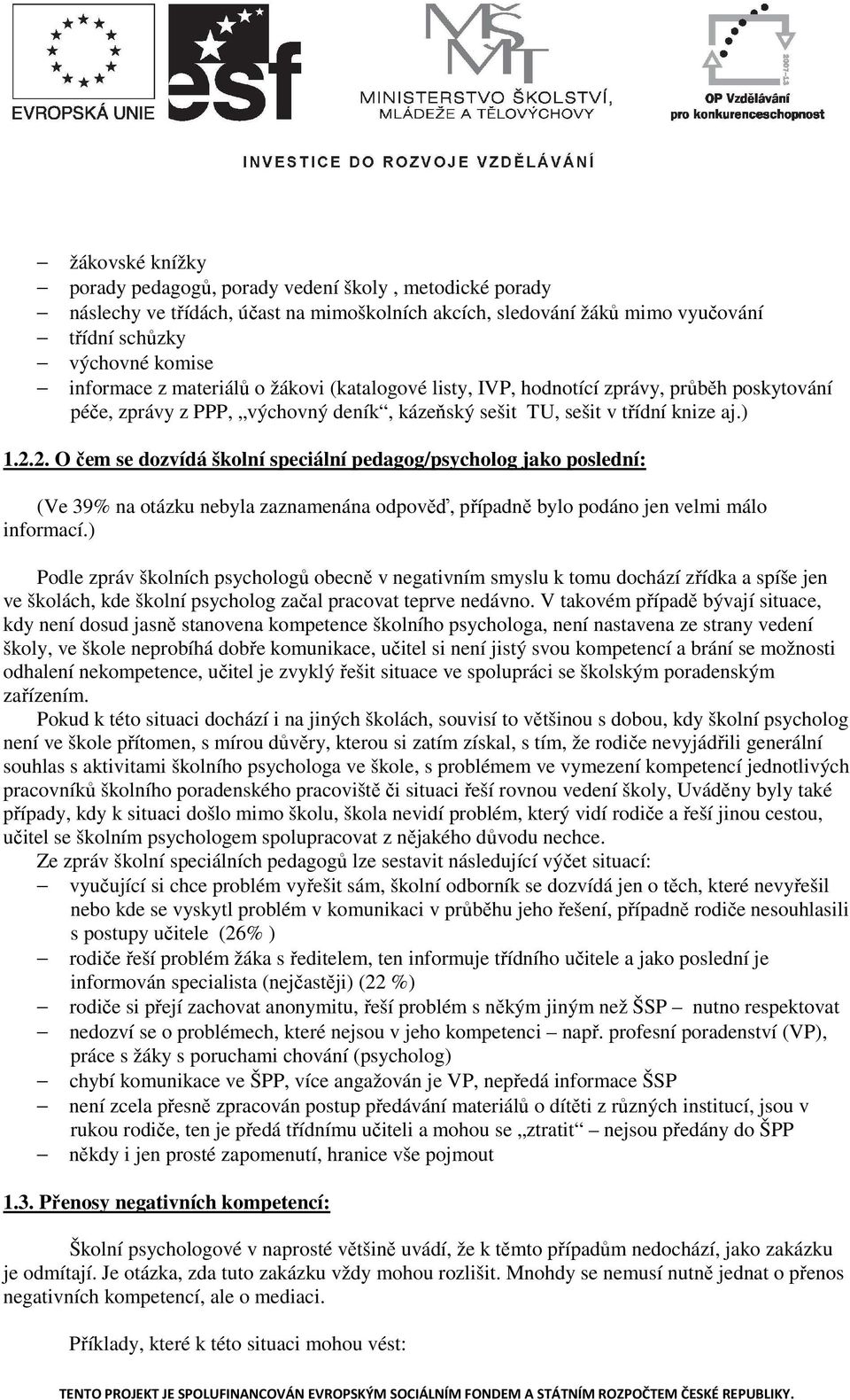 2. O čem se dozvídá školní speciální pedagog/psycholog jako poslední: (Ve 39% na otázku nebyla zaznamenána odpověď, případně bylo podáno jen velmi málo informací.