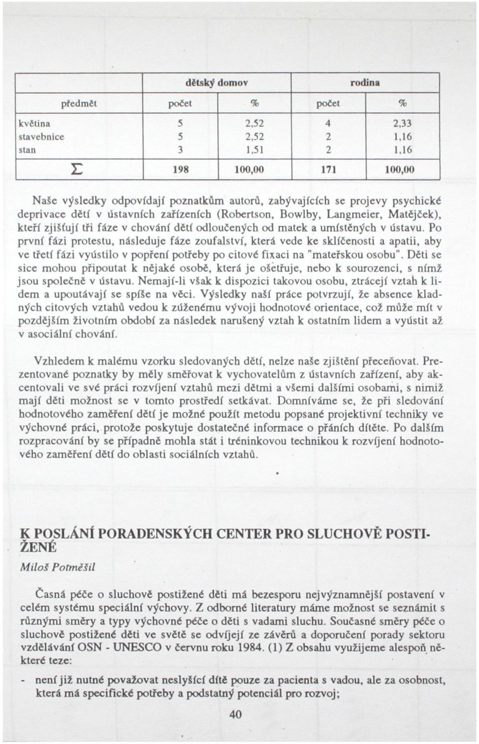 Po první fázi protestu, následuje fáze zoufalství, která vede ke sklíčenosti a apatii, aby ve třetí fázi vyústilo v popření potřeby po citové fixaci na "mateřskou osobu".