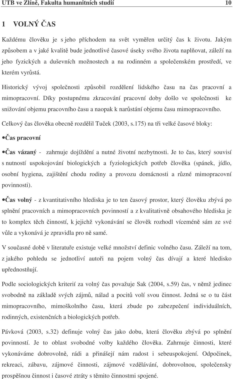 Historický vývoj spolenosti zpsobil rozdlení lidského asu na as pracovní a mimopracovní.