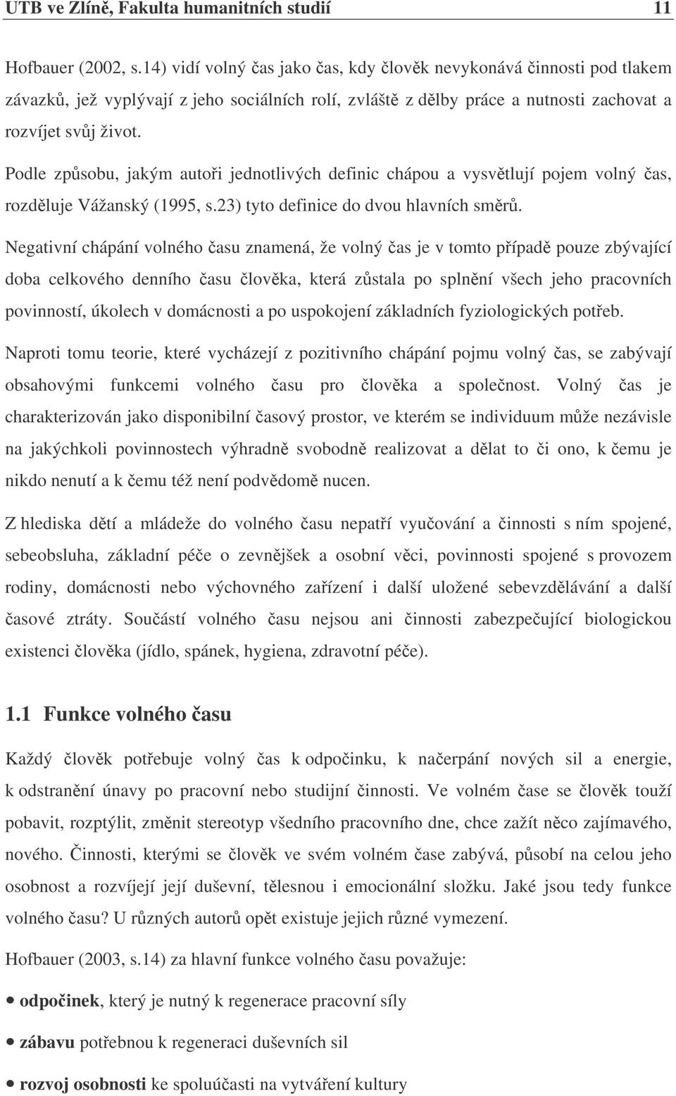 Podle zpsobu, jakým autoi jednotlivých definic chápou a vysvtlují pojem volný as, rozdluje Vážanský (1995, s.23) tyto definice do dvou hlavních smr.