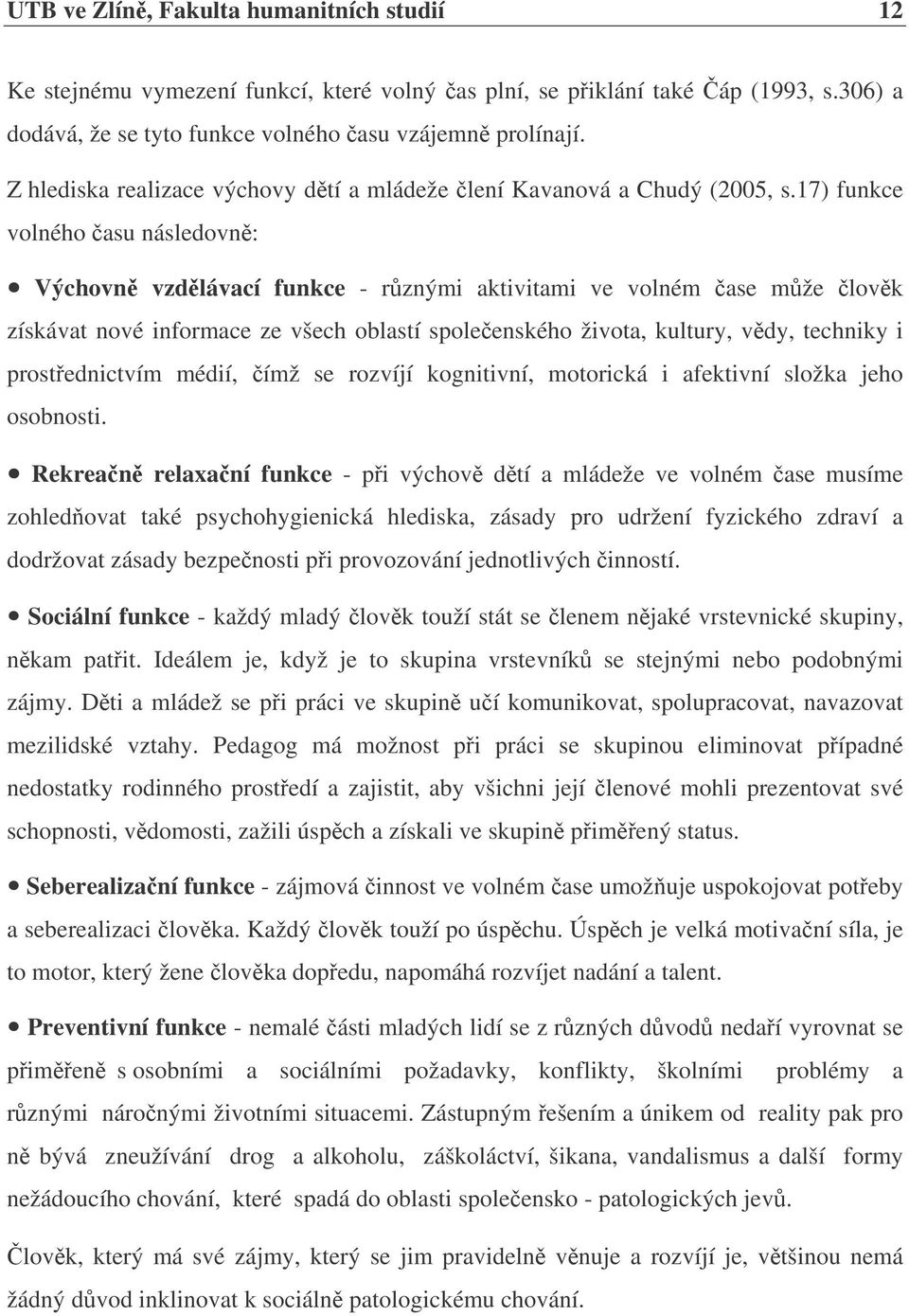 17) funkce volného asu následovn: Výchovn vzdlávací funkce - rznými aktivitami ve volném ase mže lovk získávat nové informace ze všech oblastí spoleenského života, kultury, vdy, techniky i