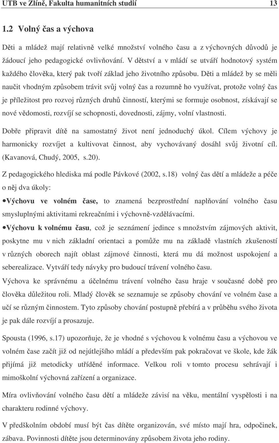 Dti a mládež by se mli nauit vhodným zpsobem trávit svj volný as a rozumn ho využívat, protože volný as je píležitost pro rozvoj rzných druh inností, kterými se formuje osobnost, získávají se nové
