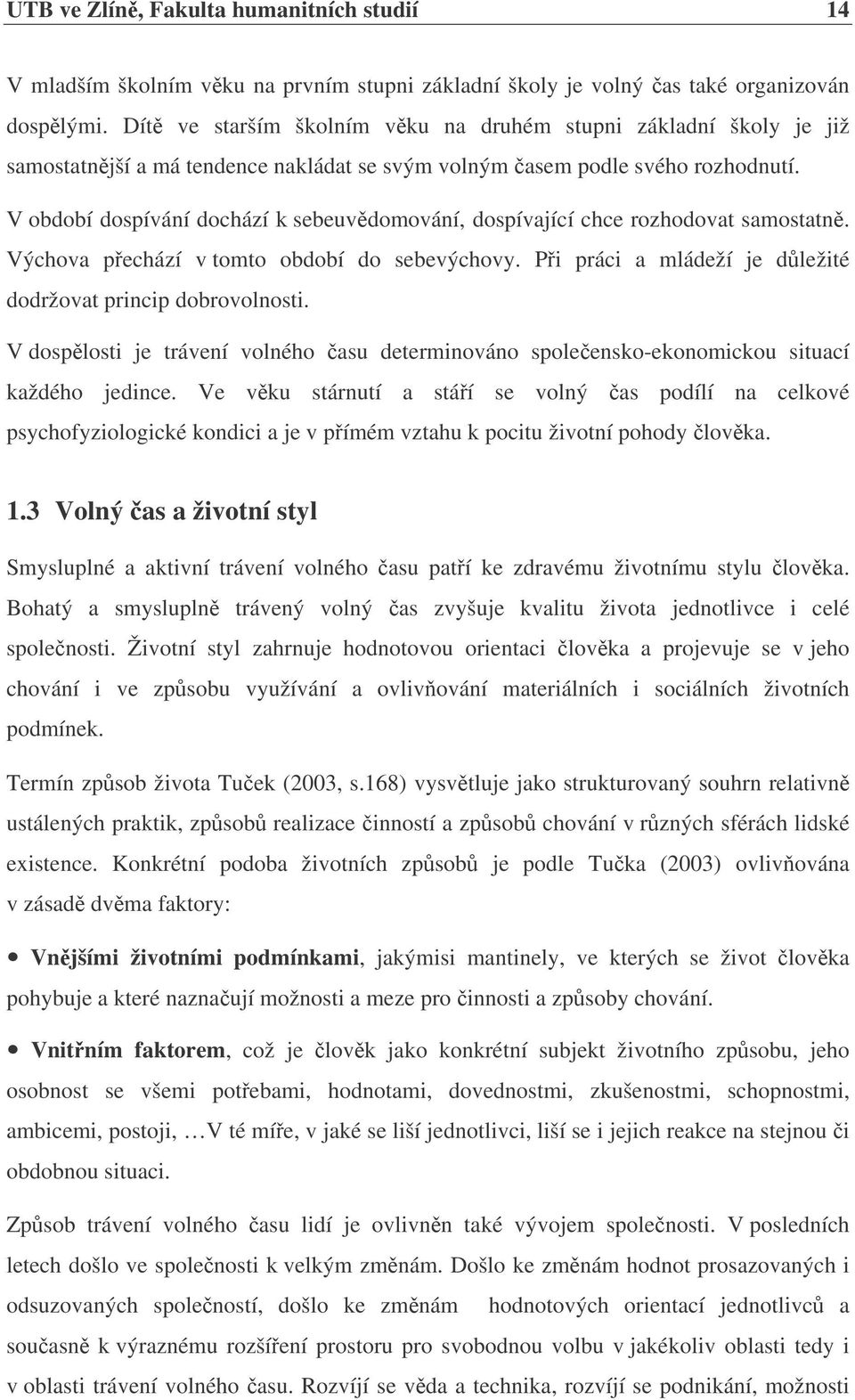 V období dospívání dochází k sebeuvdomování, dospívající chce rozhodovat samostatn. Výchova pechází v tomto období do sebevýchovy. Pi práci a mládeží je dležité dodržovat princip dobrovolnosti.