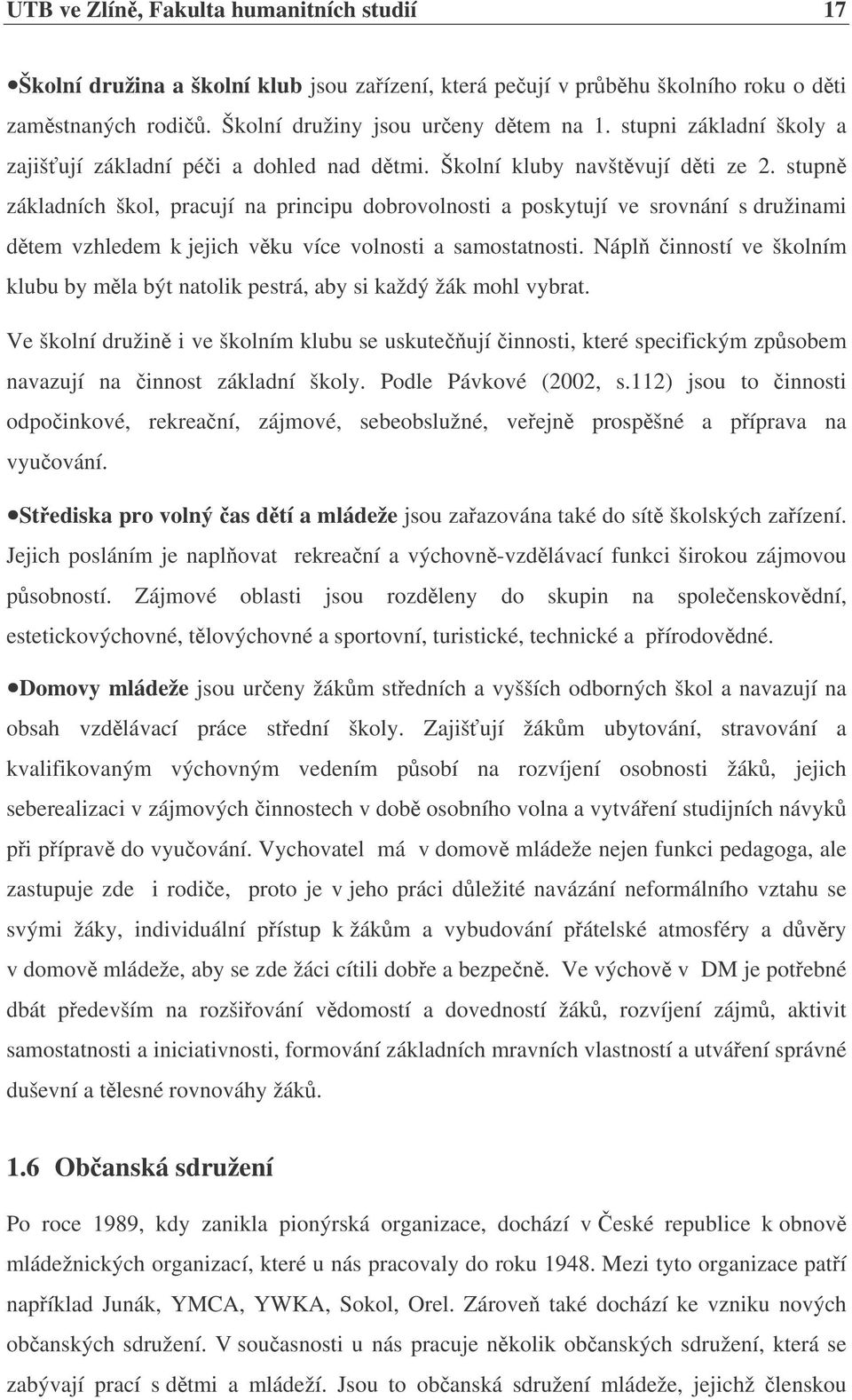 stupn základních škol, pracují na principu dobrovolnosti a poskytují ve srovnání s družinami dtem vzhledem k jejich vku více volnosti a samostatnosti.