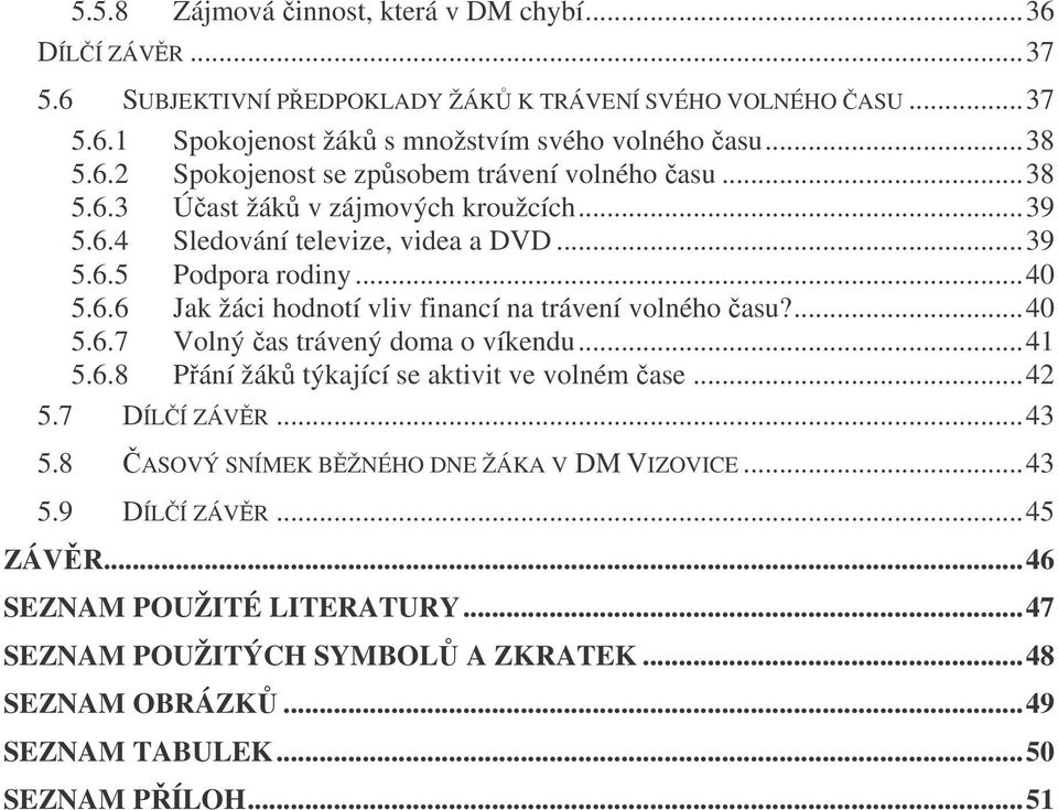 ..41 5.6.8 Pání žák týkající se aktivit ve volném ase...42 5.7 DÍLÍ ZÁVR...43 5.8 ASOVÝ SNÍMEK BŽNÉHO DNE ŽÁKA V DM VIZOVICE...43 5.9 DÍLÍ ZÁVR...45 ZÁVR...46 SEZNAM POUŽITÉ LITERATURY.