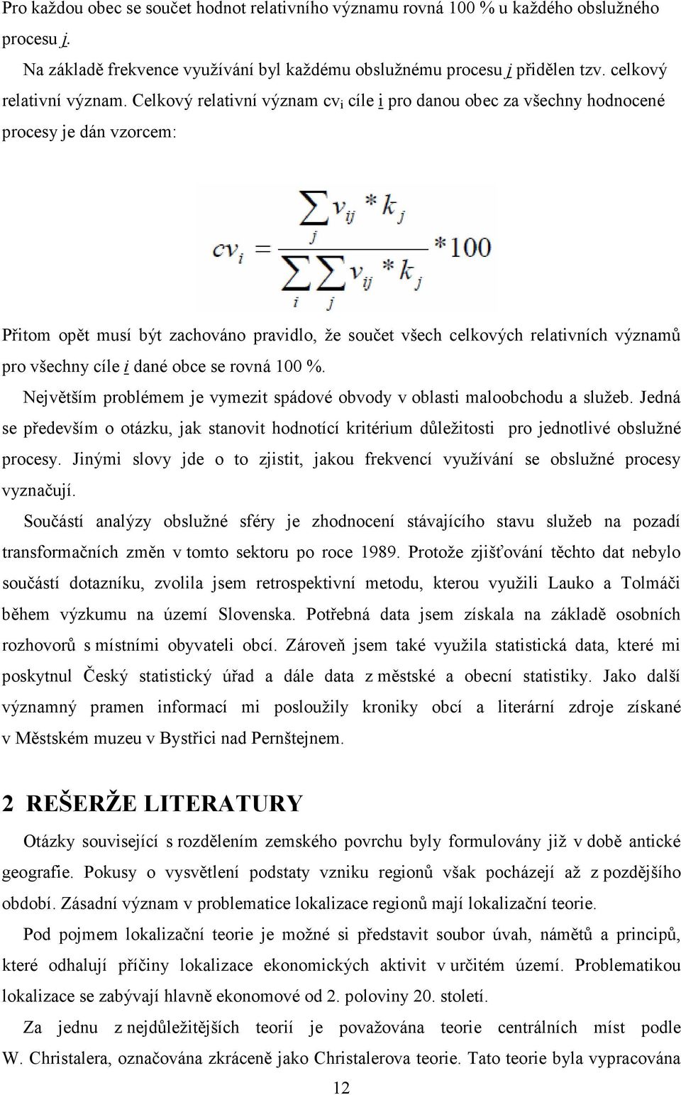 cíle i dané obce se rovná 100 %. Největším problémem je vymezit spádové obvody v oblasti maloobchodu a služeb.