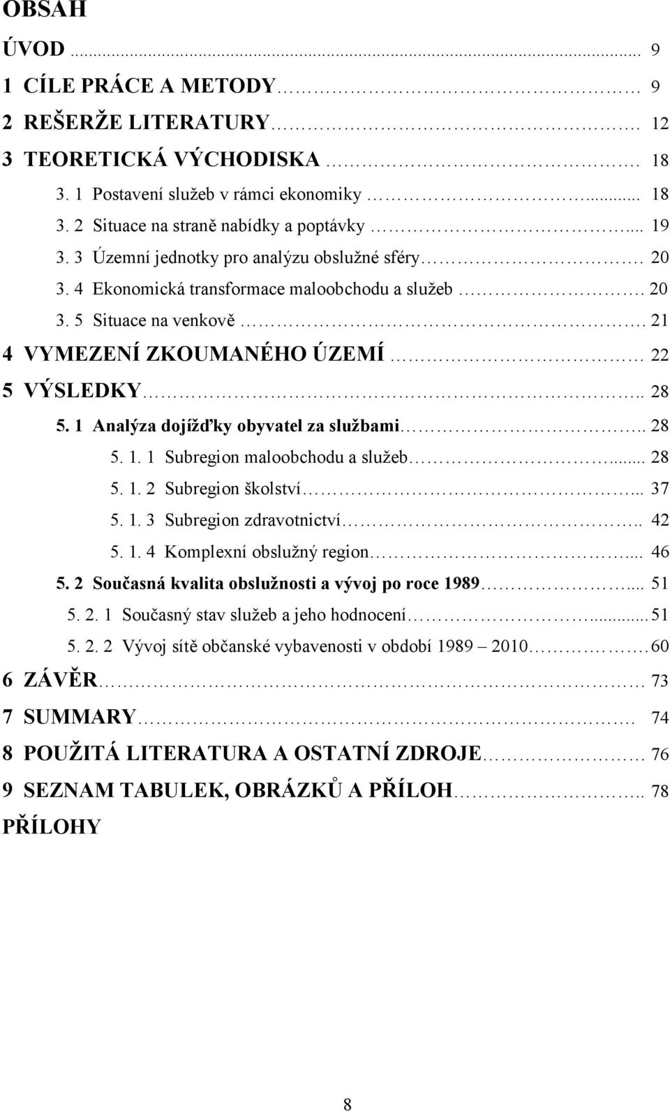 1 Analýza dojížďky obyvatel za službami.. 28 5. 1. 1 Subregion maloobchodu a služeb... 28 5. 1. 2 Subregion školství... 37 5. 1. 3 Subregion zdravotnictví.. 42 5. 1. 4 Komplexní obslužný region... 46 5.