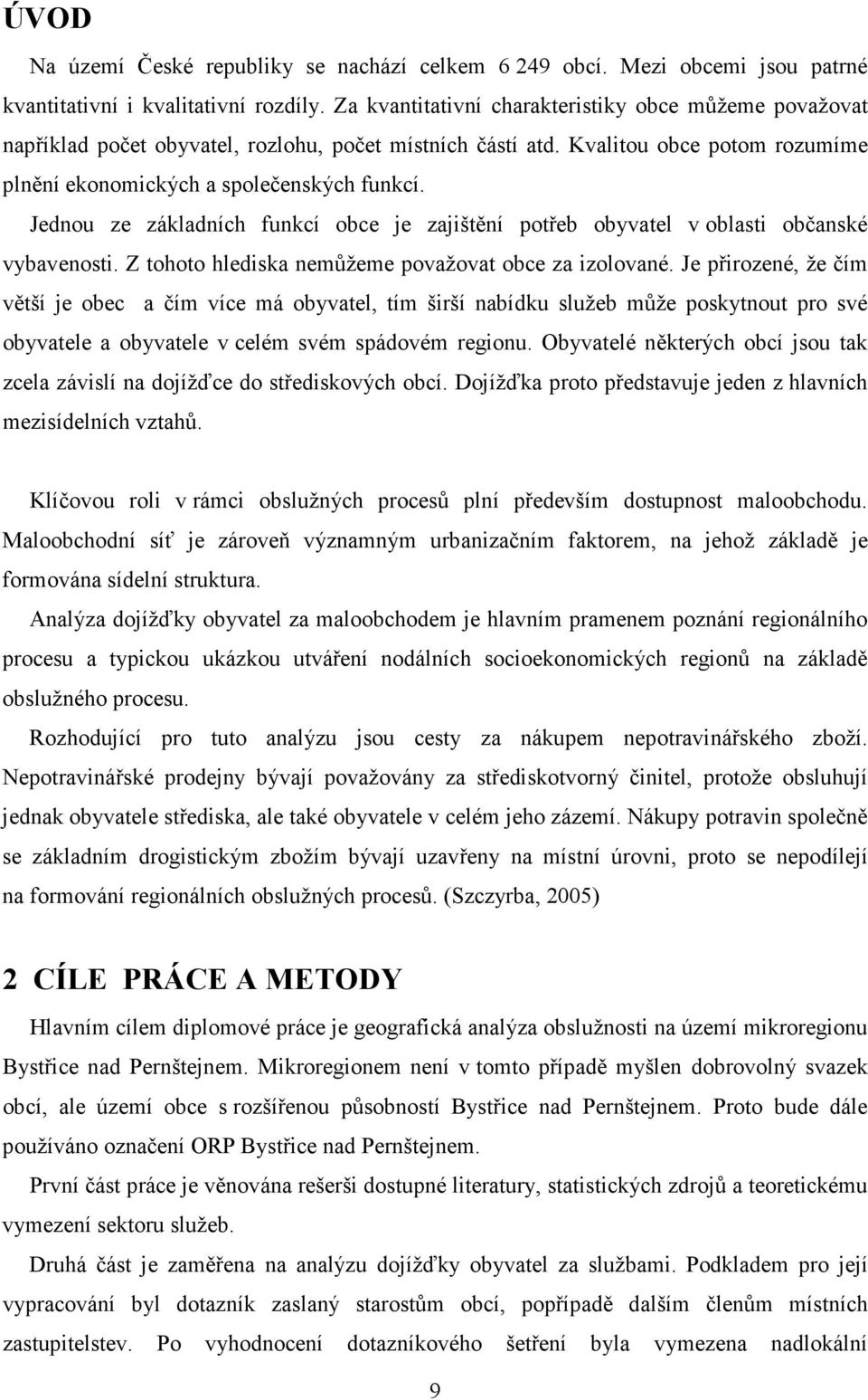 Jednou ze základních funkcí obce je zajištění potřeb obyvatel v oblasti občanské vybavenosti. Z tohoto hlediska nemůžeme považovat obce za izolované.
