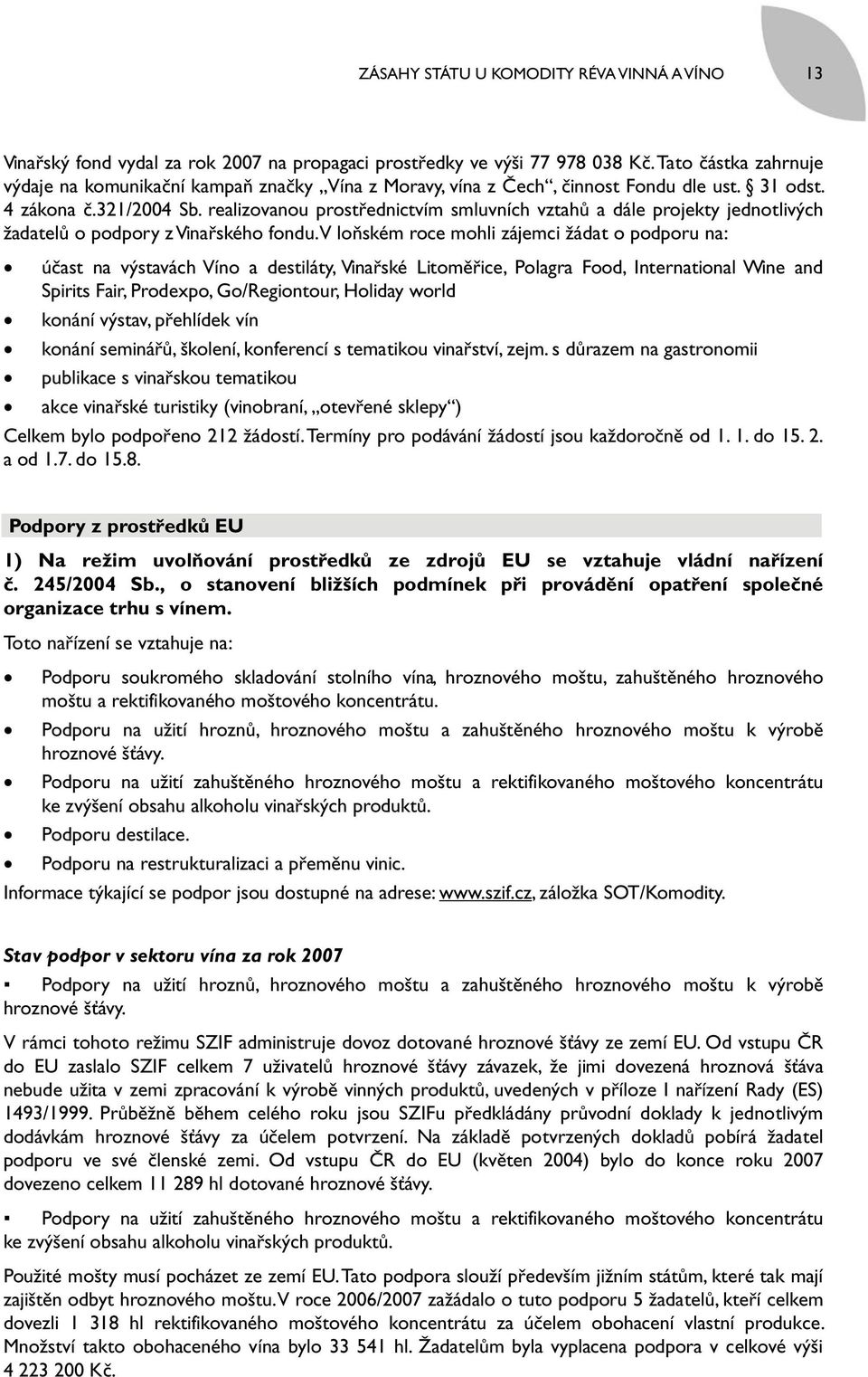 realizovanou prostřednictvím smluvních vztahů a dále projekty jednotlivých žadatelů o podpory z Vinařského fondu.