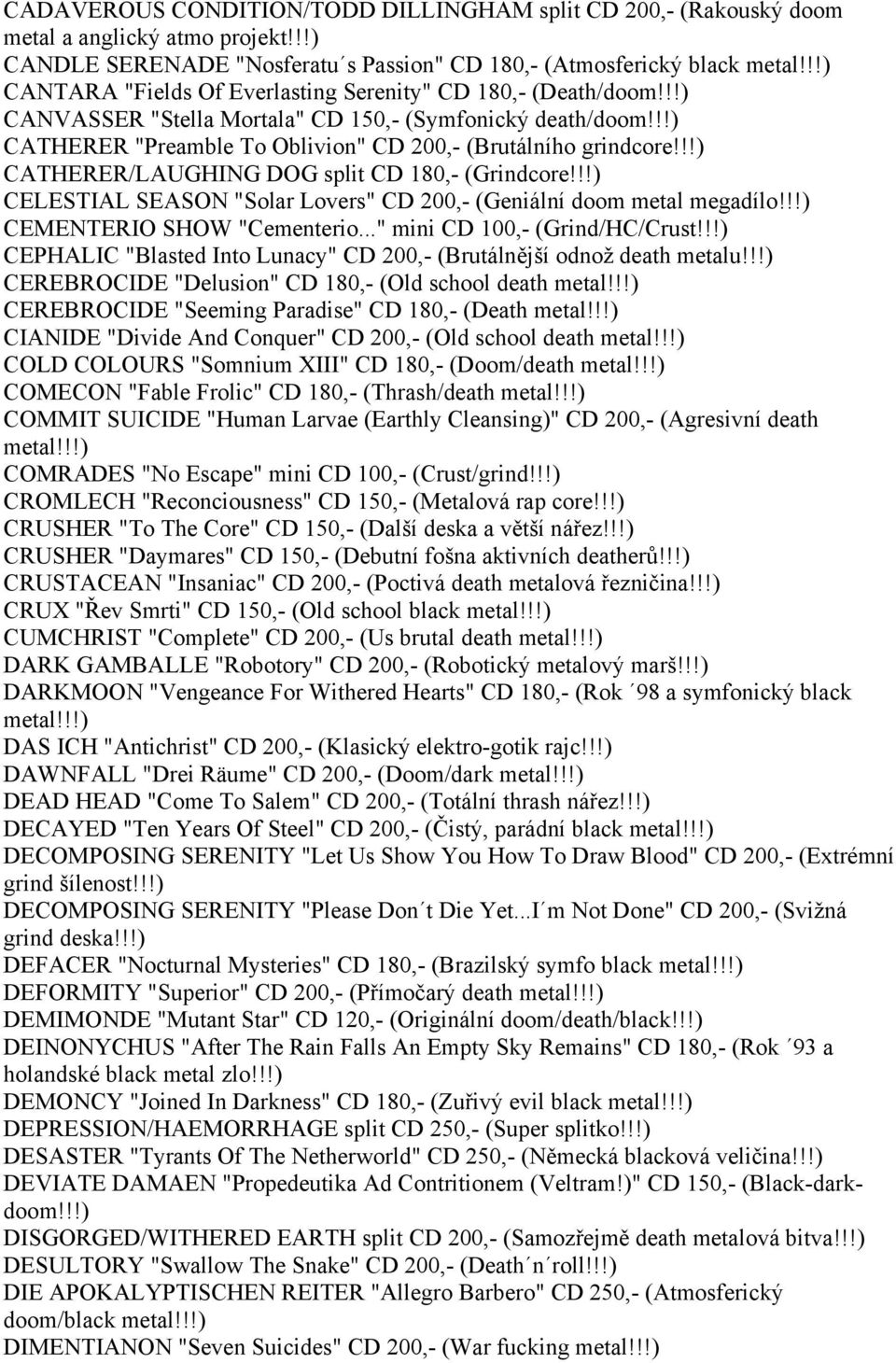 !!) CATHERER/LAUGHING DOG split CD 180,- (Grindcore!!!) CELESTIAL SEASON "Solar Lovers" CD 200,- (Geniální doom metal megadílo!!!) CEMENTERIO SHOW "Cementerio..." mini CD 100,- (Grind/HC/Crust!