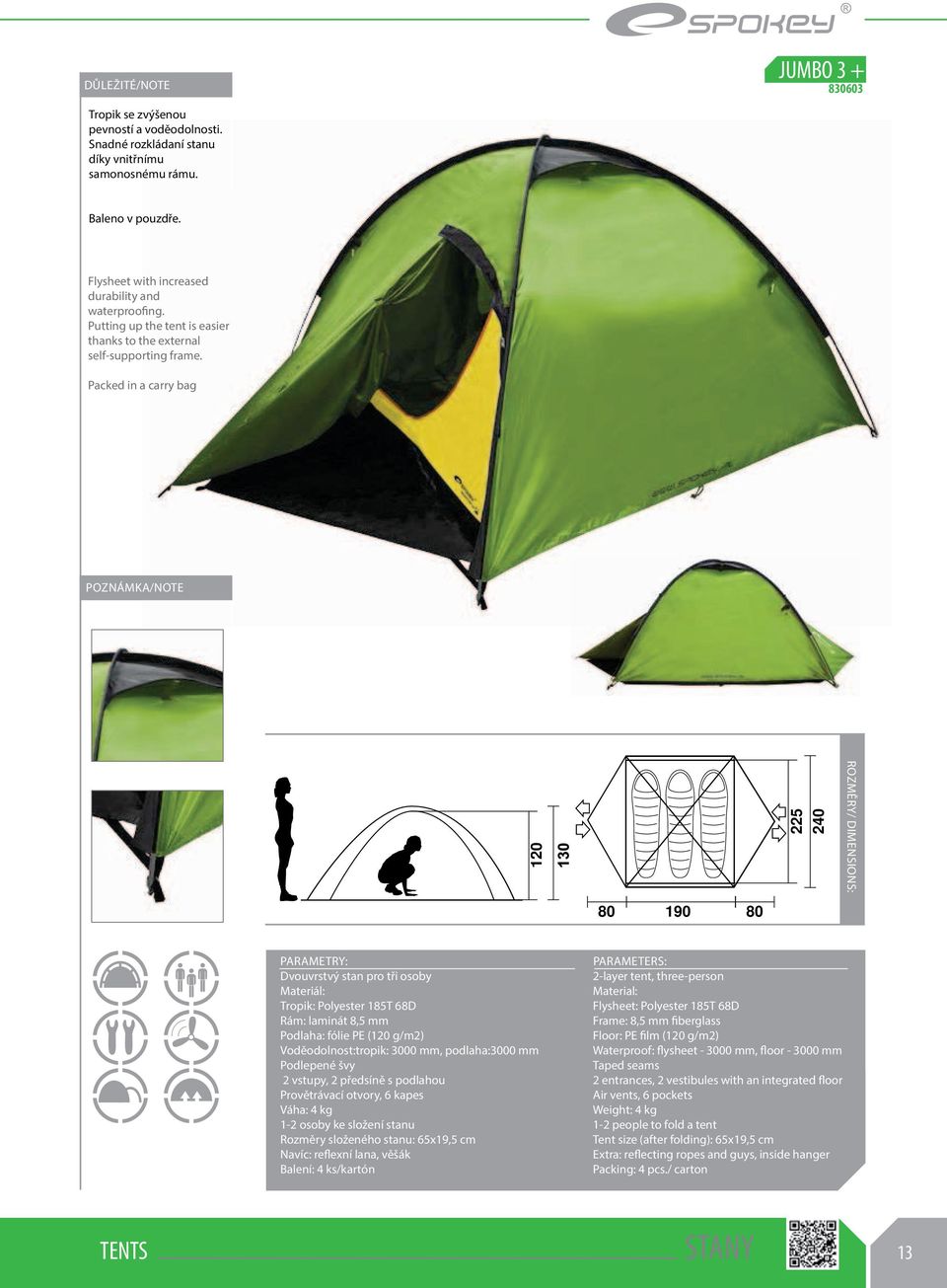 Packed in a carry bag POZNÁMKA/NOTE 120 225 240 ROZMĚRY/ DIMENSIONS: 80 190 80 Dvouvrstvý stan pro tři osoby Materiál: Tropik: Polyester 185T 68D Rám: laminát 8,5 mm Podlaha: fólie PE (120 g/m2)