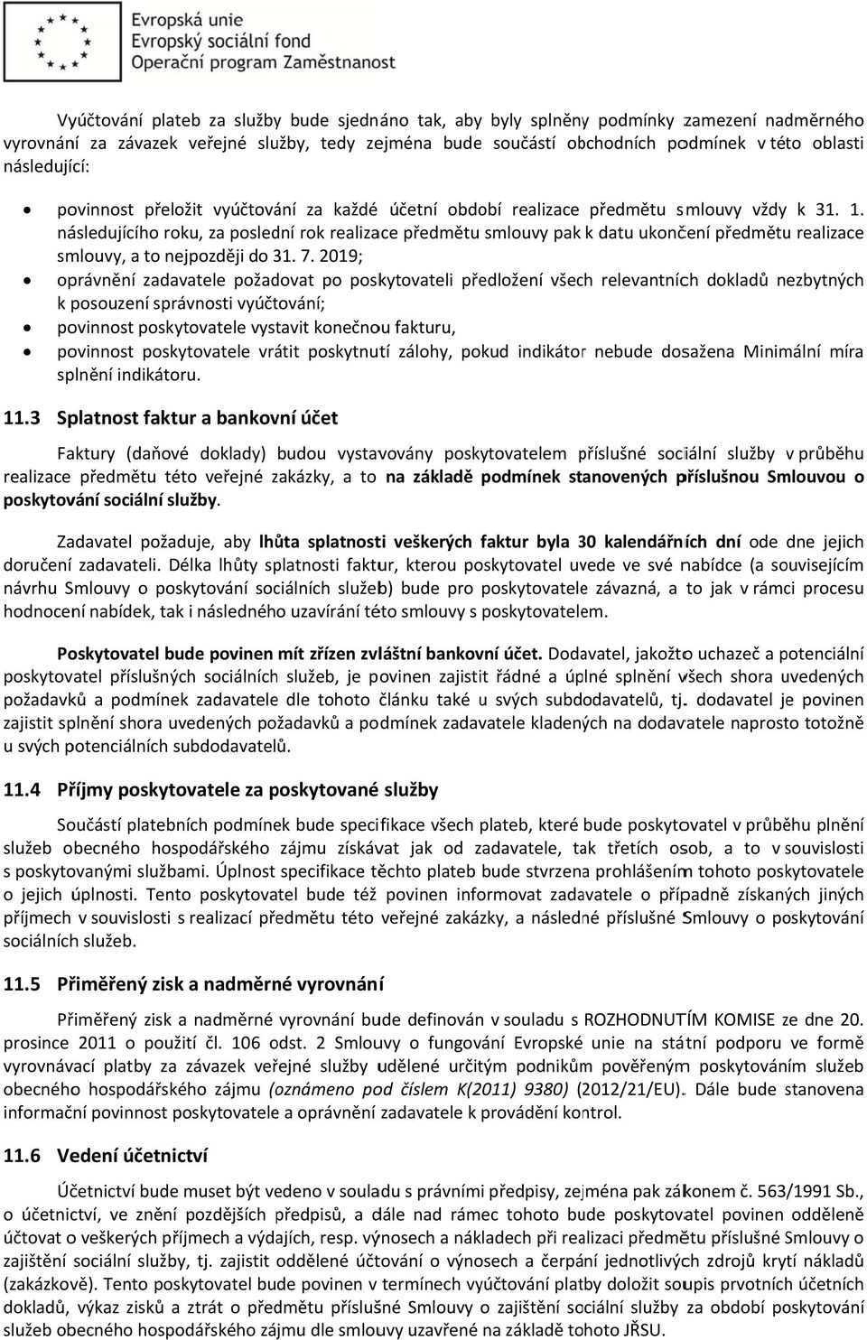 následujícího roku, za poslední rok realizace předmětu smlouvy pak k datu ukončení předmětu realizace smlouvy, a to nejpozději do 31. 7.