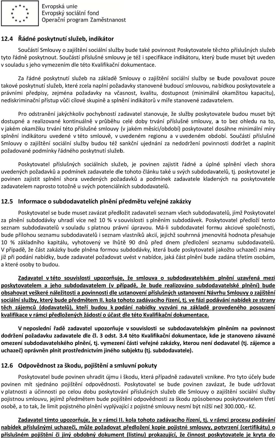 Za řádné poskytnutí služeb na základě Smlouvy o zajištění sociální služby se bude považovat pouze takové poskytnutí služeb, které zcela naplní požadavky stanovené budoucí smlouvou, s nabídkou