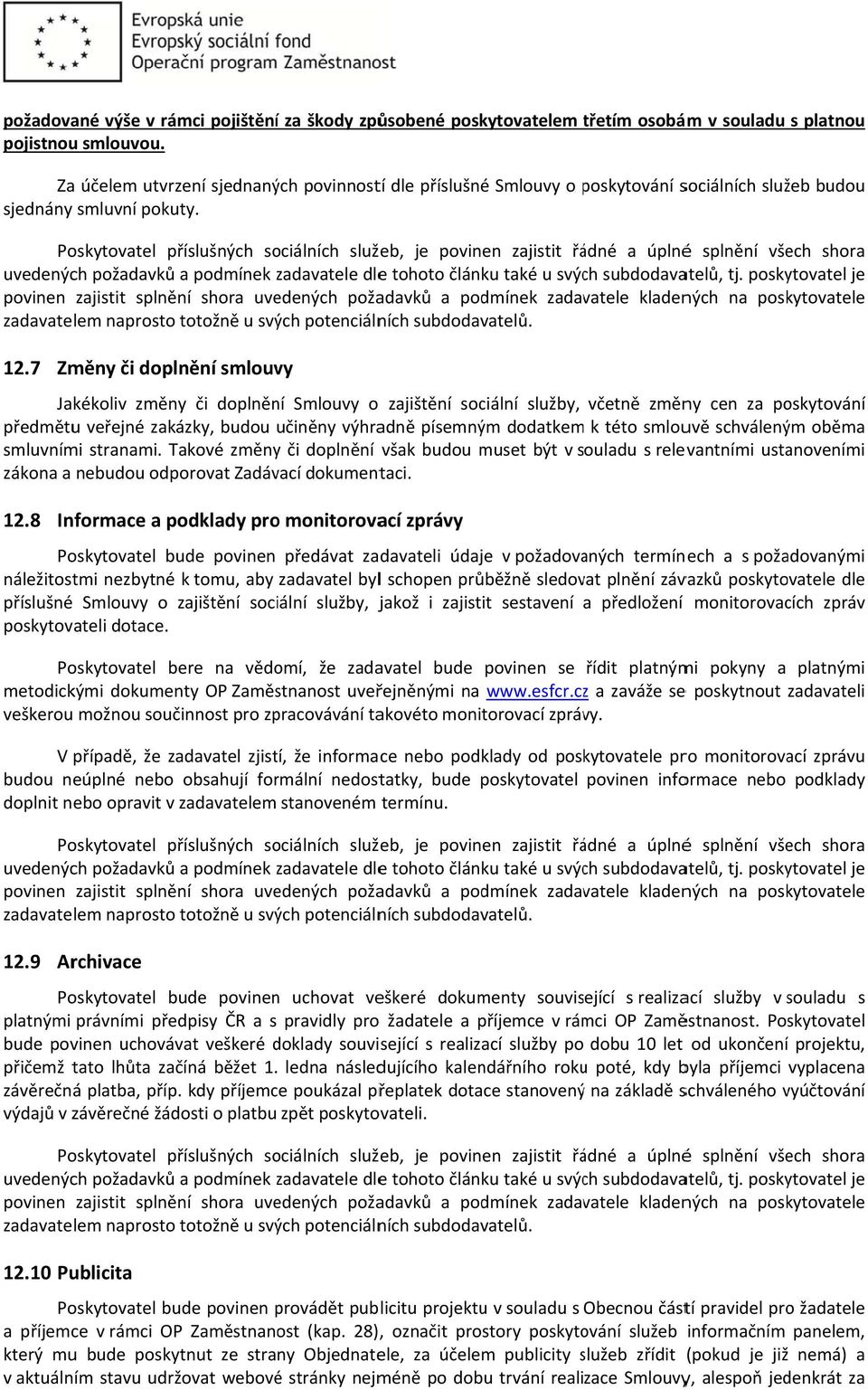 Poskytovatel příslušných sociálních služeb, je povinen zajistit řádné a úplnéé splnění všech shora uvedených požadavků a podmínek zadavatele z dlee tohoto článku také u svých subdodavatelů, tj.