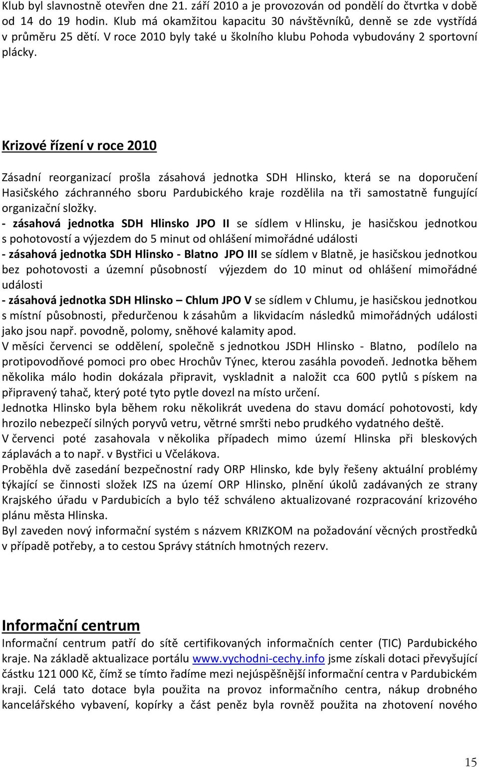 Krizové řízení v roce 2010 Zásadní reorganizací prošla zásahová jednotka SDH Hlinsko, která se na doporučení Hasičského záchranného sboru Pardubického kraje rozdělila na tři samostatně fungující