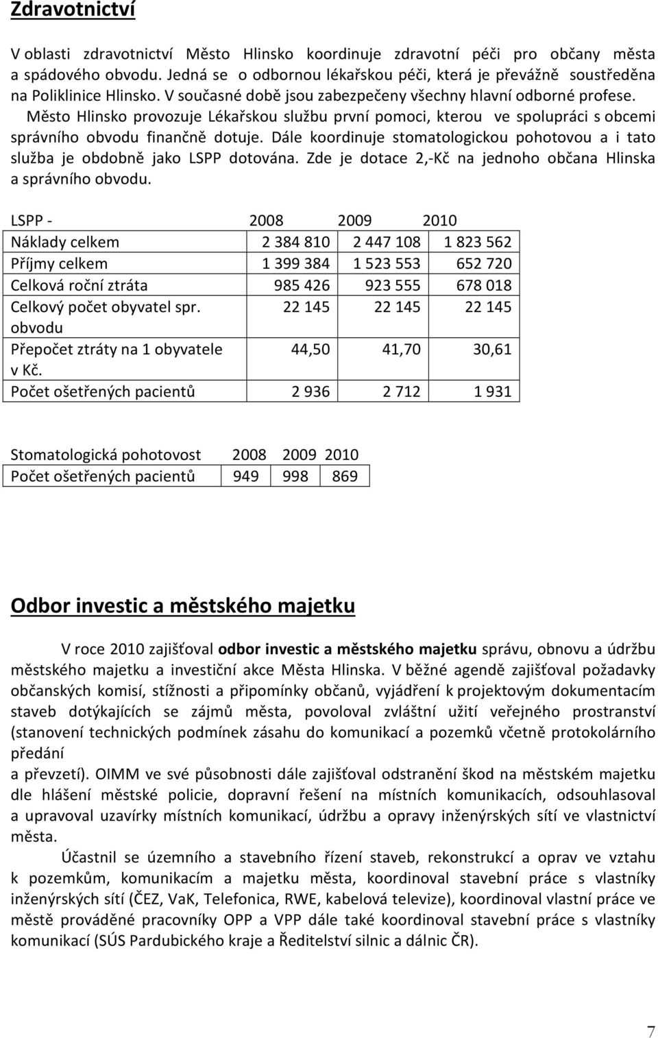 Město Hlinsko provozuje Lékařskou službu první pomoci, kterou ve spolupráci s obcemi správního obvodu finančně dotuje.