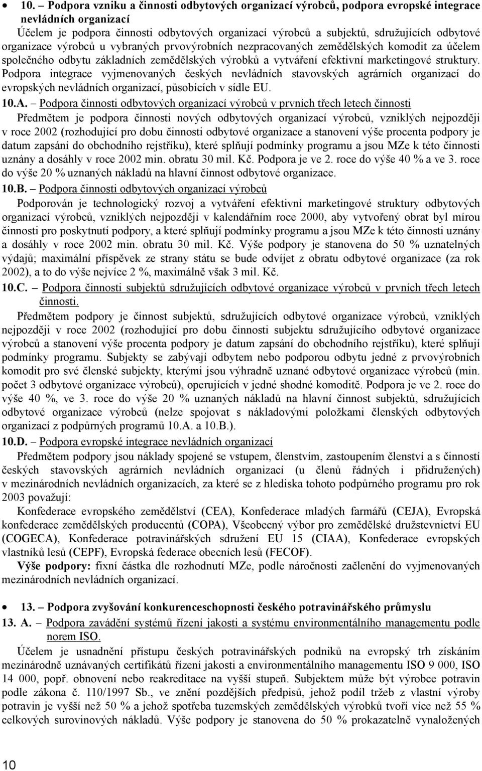 Podpora integrace vyjmenovaných českých nevládních stavovských agrárních organizací do evropských nevládních organizací, působících v sídle EU. 10.A.