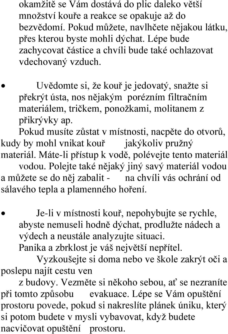 Uvědomte si, že kouř je jedovatý, snažte si překrýt ústa, nos nějakým porézním filtračním materiálem, tričkem, ponožkami, molitanem z přikrývky ap.