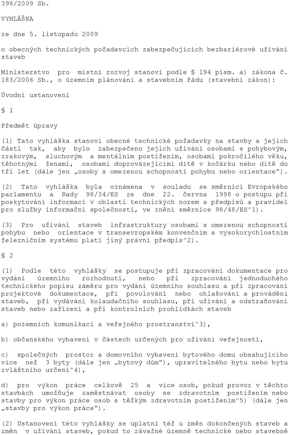 , o územním plánování a stavebním řádu (stavební zákon): Úvodní ustanovení 1 Předmět úpravy (1) Tato vyhláška stanoví obecné technické poţadavky na stavby a jejich části tak, aby bylo zabezpečeno
