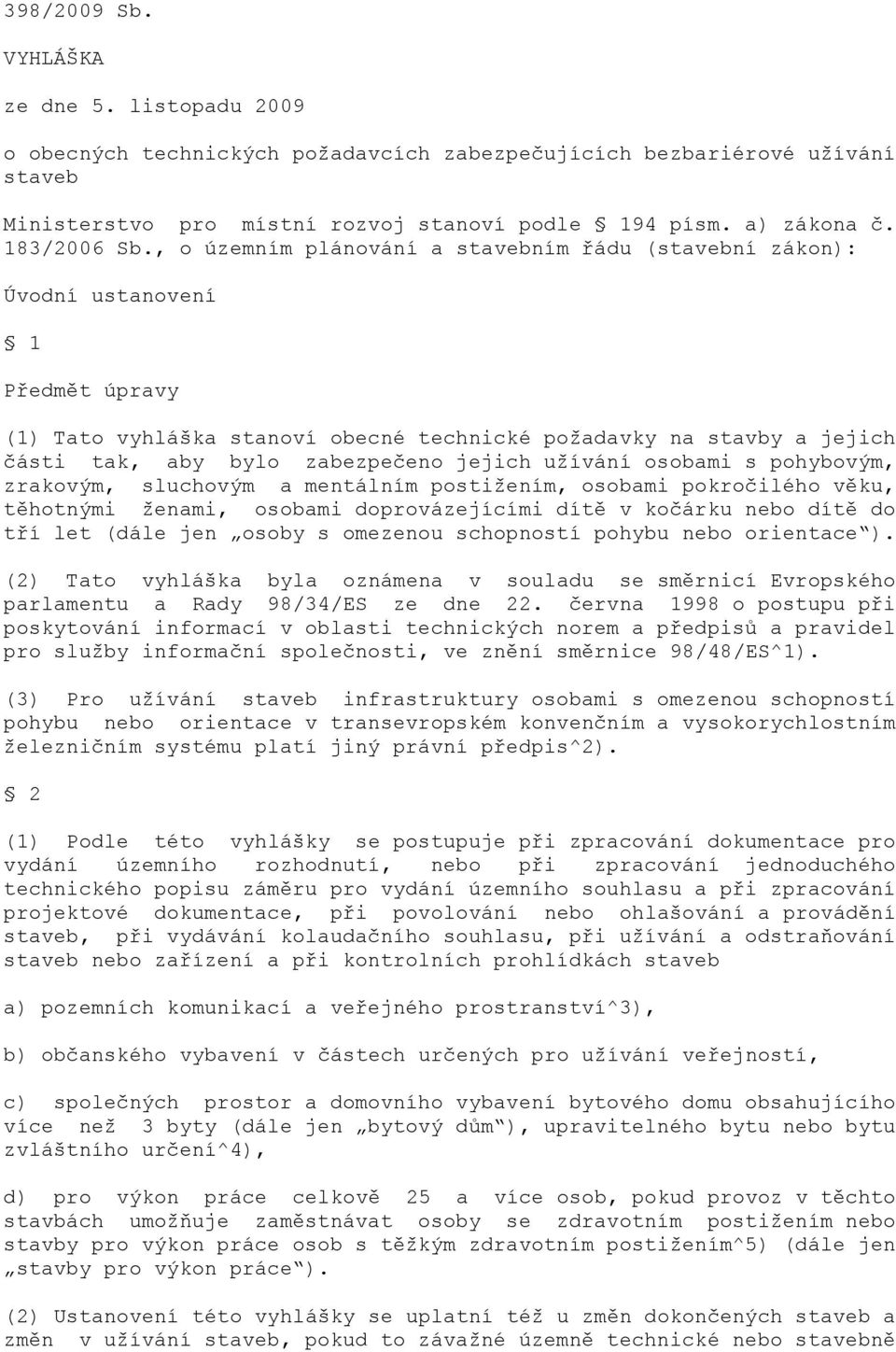 , o územním plánování a stavebním řádu (stavební zákon): Úvodní ustanovení 1 Předmět úpravy (1) Tato vyhláška stanoví obecné technické poţadavky na stavby a jejich části tak, aby bylo zabezpečeno