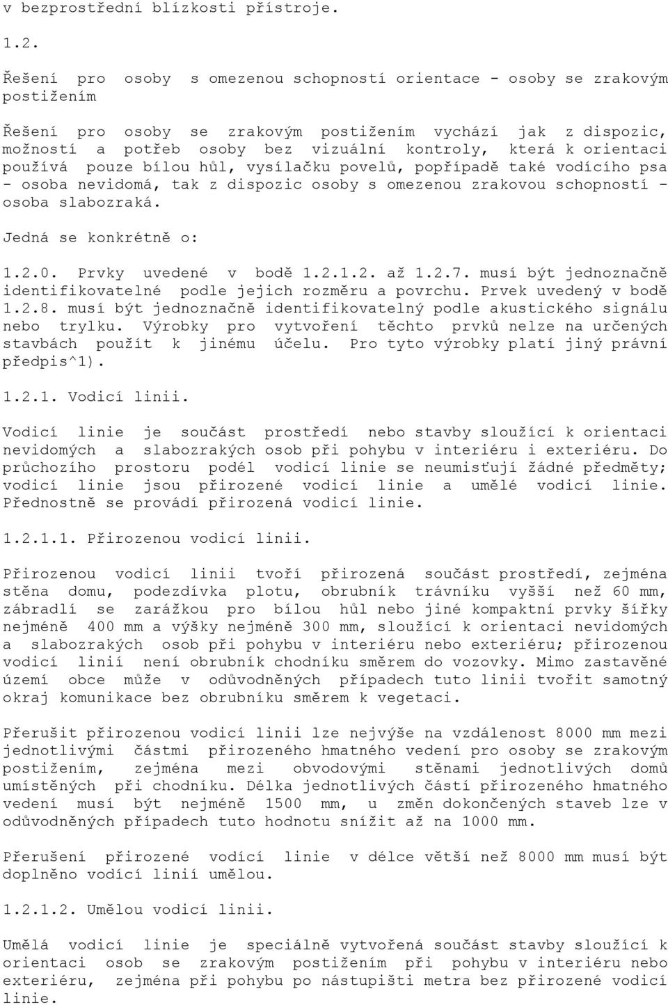 pouze bílou hůl, vysílačku povelů, popřípadě také vodícího psa - osoba nevidomá, tak z dispozic osoby s omezenou zrakovou schopností - osoba slabozraká. Jedná se konkrétně o: 1.2.0.