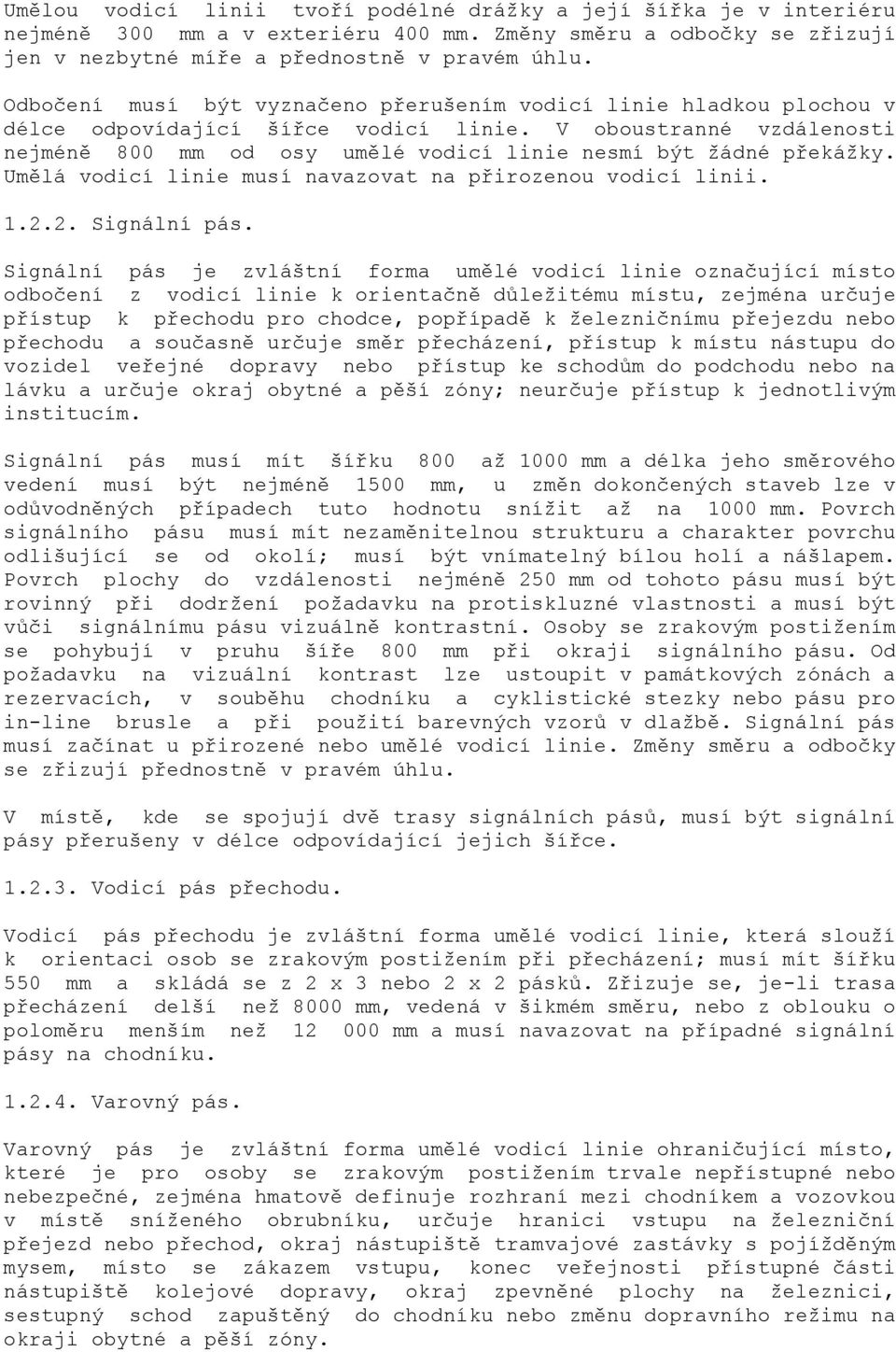 V oboustranné vzdálenosti nejméně 800 mm od osy umělé vodicí linie nesmí být ţádné překáţky. Umělá vodicí linie musí navazovat na přirozenou vodicí linii. 1.2.2. Signální pás.