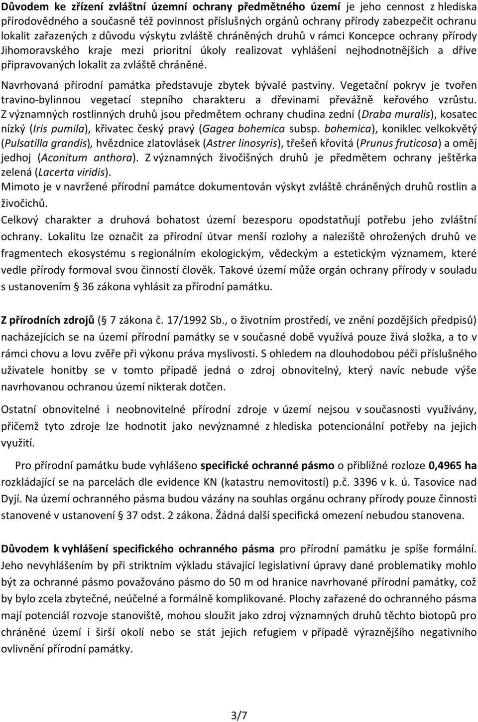 zvláště chráněné. Navrhovaná přírodní památka představuje zbytek bývalé pastviny. Vegetační pokryv je tvořen travino-bylinnou vegetací stepního charakteru a dřevinami převážně keřového vzrůstu.