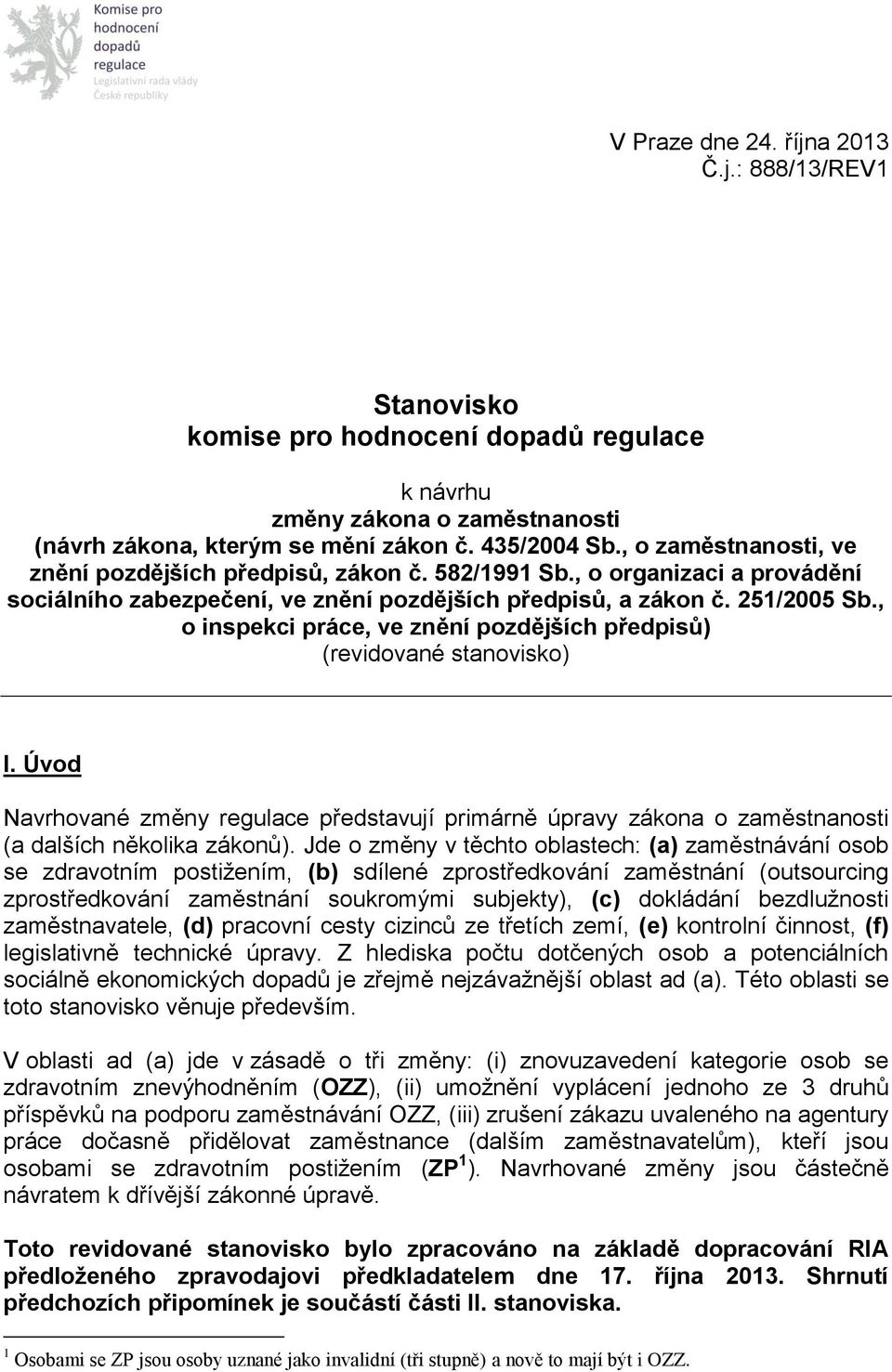 , o inspekci práce, ve znění pozdějších předpisů) (revidované stanovisko) I. Úvod Navrhované změny regulace představují primárně úpravy zákona o zaměstnanosti (a dalších několika zákonů).