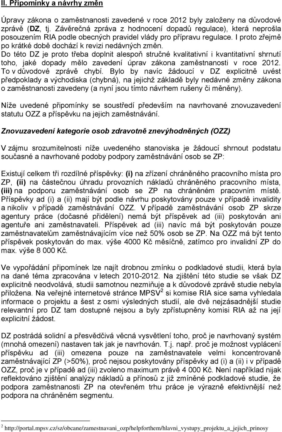 Do této DZ je proto třeba doplnit alespoň stručné kvalitativní i kvantitativní shrnutí toho, jaké dopady mělo zavedení úprav zákona zaměstnanosti v roce 2012. To v důvodové zprávě chybí.