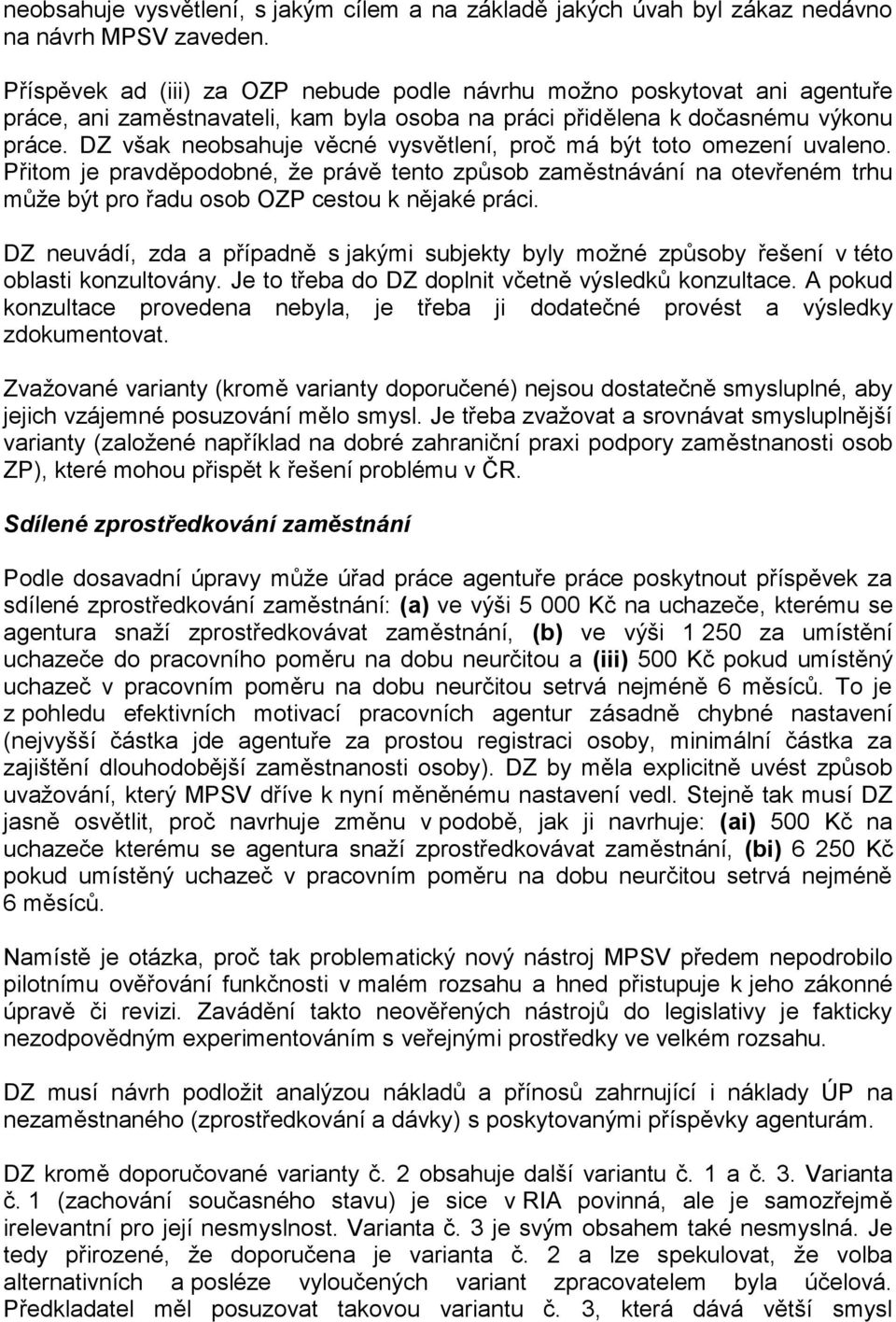 DZ však neobsahuje věcné vysvětlení, proč má být toto omezení uvaleno. Přitom je pravděpodobné, že právě tento způsob zaměstnávání na otevřeném trhu může být pro řadu osob OZP cestou k nějaké práci.