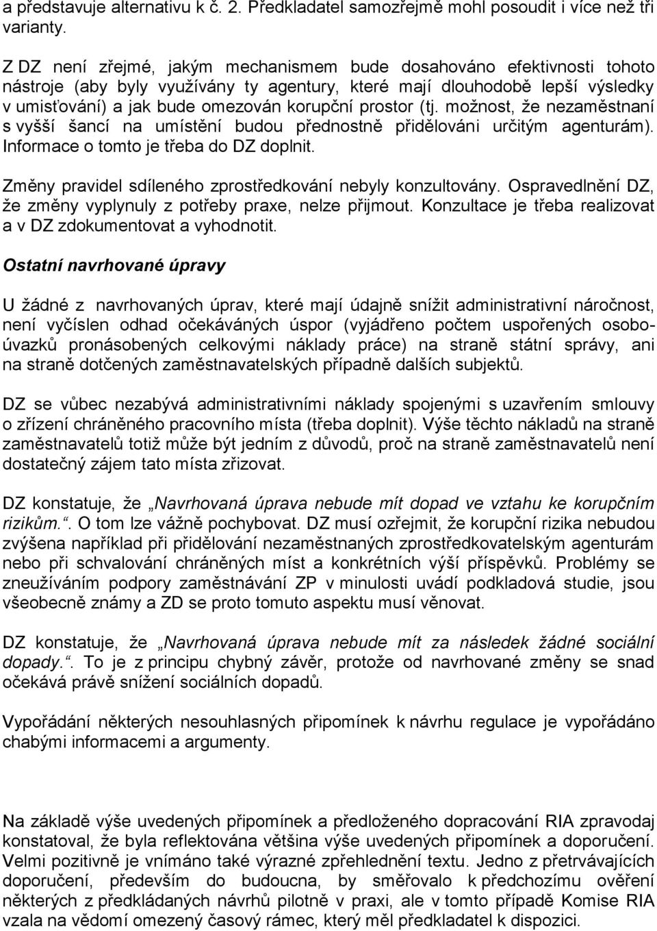 prostor (tj. možnost, že nezaměstnaní s vyšší šancí na umístění budou přednostně přidělováni určitým agenturám). Informace o tomto je třeba do DZ doplnit.