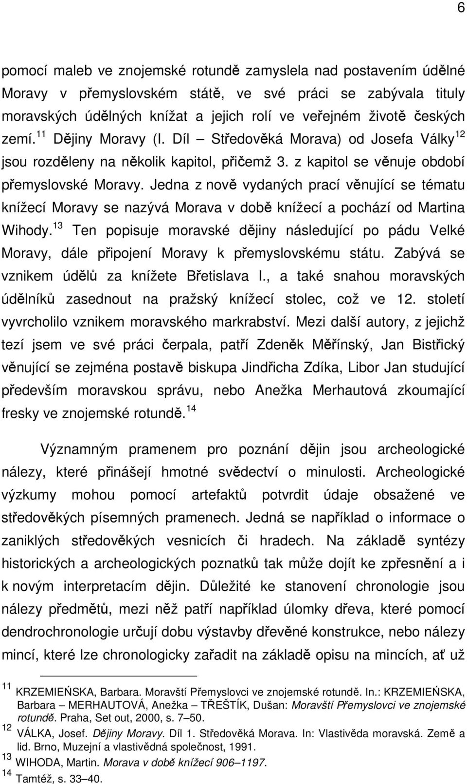 Jedna z nově vydaných prací věnující se tématu knížecí Moravy se nazývá Morava v době knížecí a pochází od Martina Wihody.