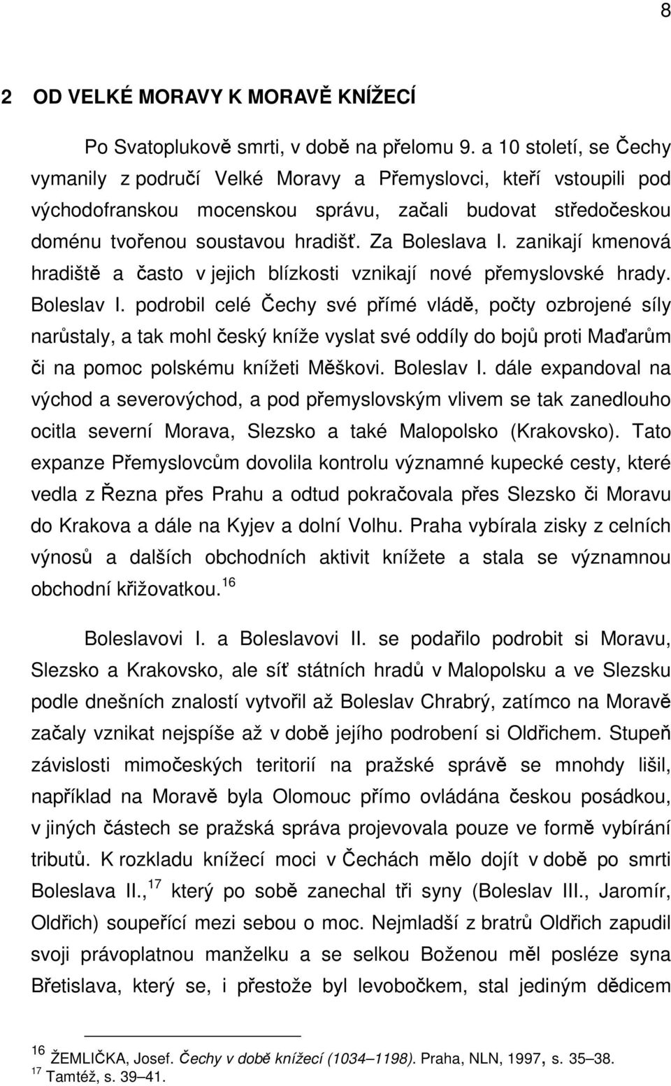 Za Boleslava I. zanikají kmenová hradiště a často v jejich blízkosti vznikají nové přemyslovské hrady. Boleslav I.