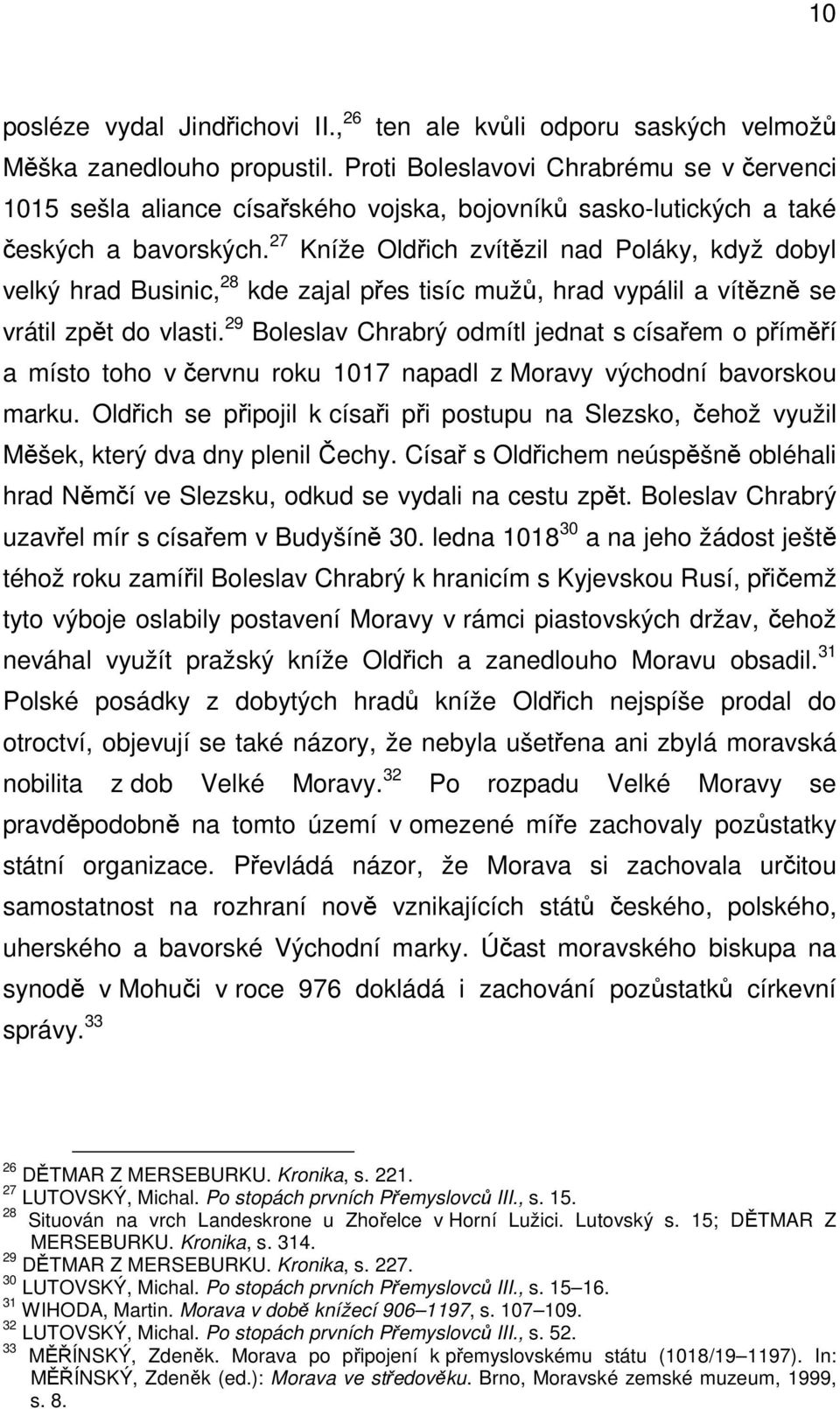 27 Kníže Oldřich zvítězil nad Poláky, když dobyl velký hrad Businic, 28 kde zajal přes tisíc mužů, hrad vypálil a vítězně se vrátil zpět do vlasti.