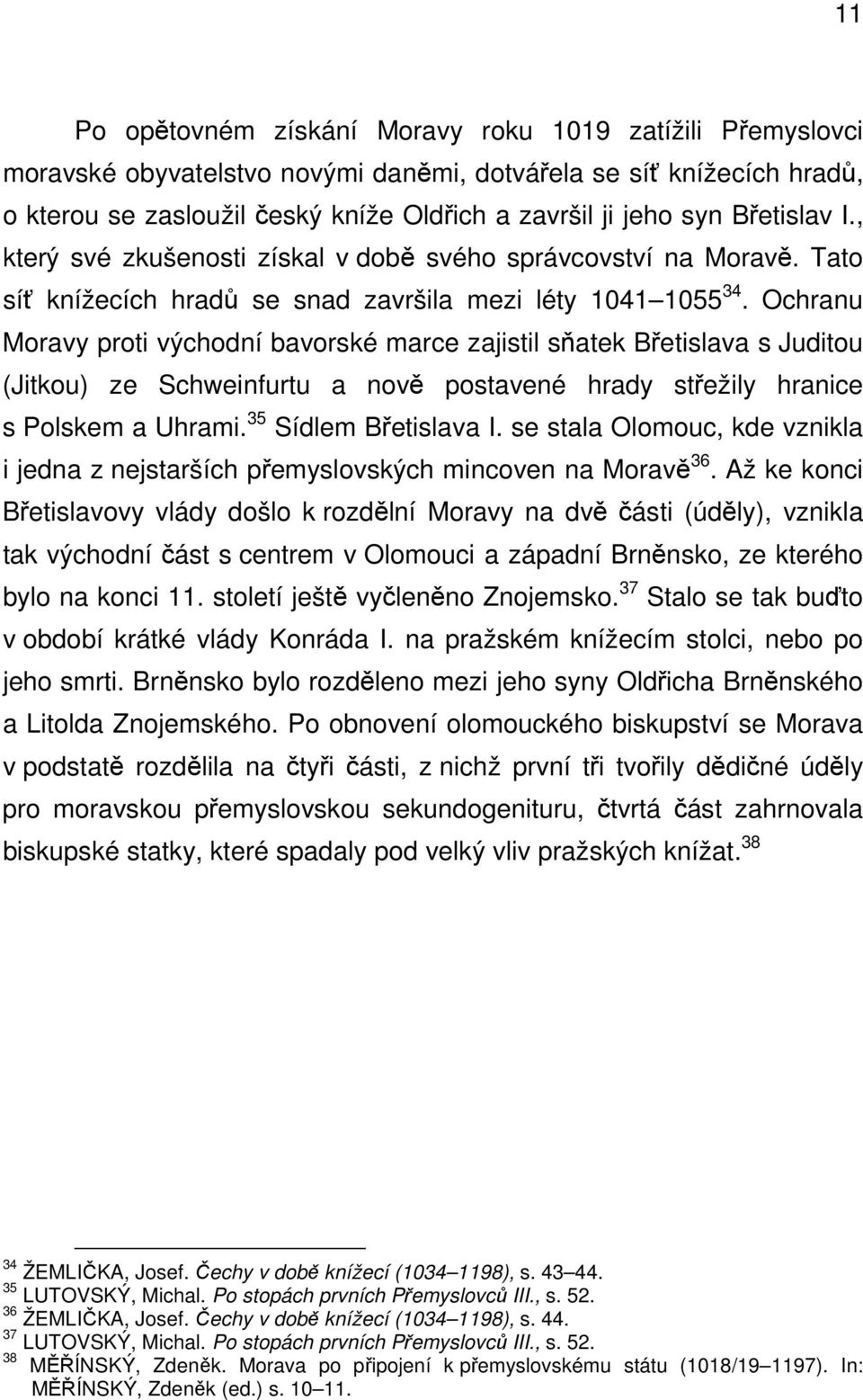 Ochranu Moravy proti východní bavorské marce zajistil sňatek Břetislava s Juditou (Jitkou) ze Schweinfurtu a nově postavené hrady střežily hranice s Polskem a Uhrami. 35 Sídlem Břetislava I.