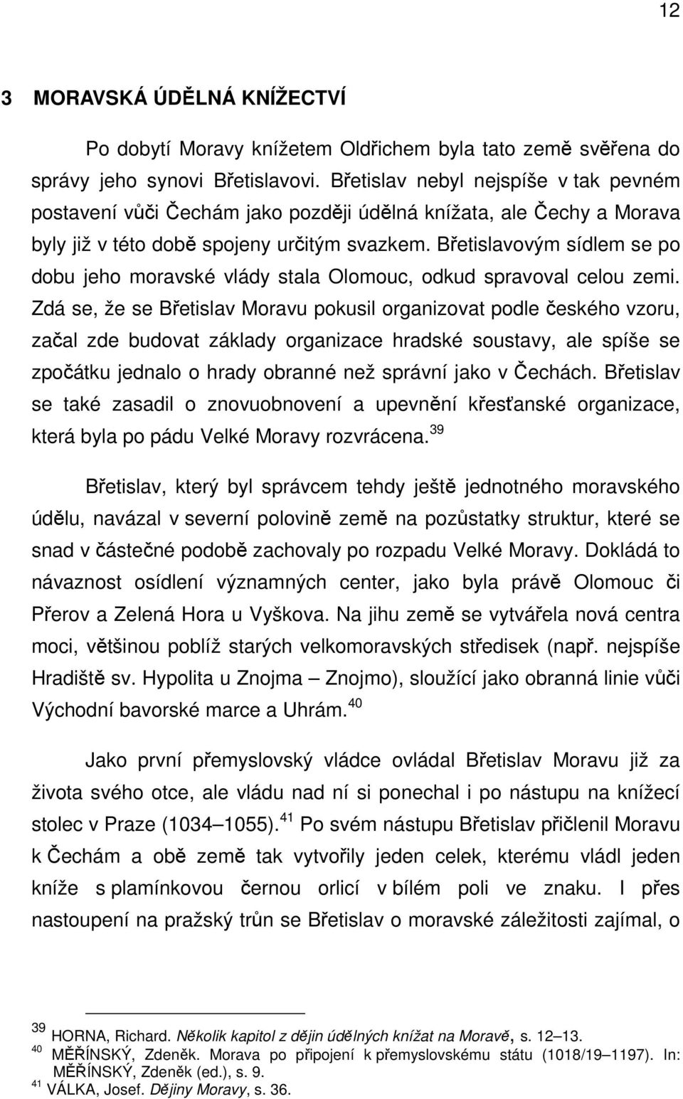 Břetislavovým sídlem se po dobu jeho moravské vlády stala Olomouc, odkud spravoval celou zemi.